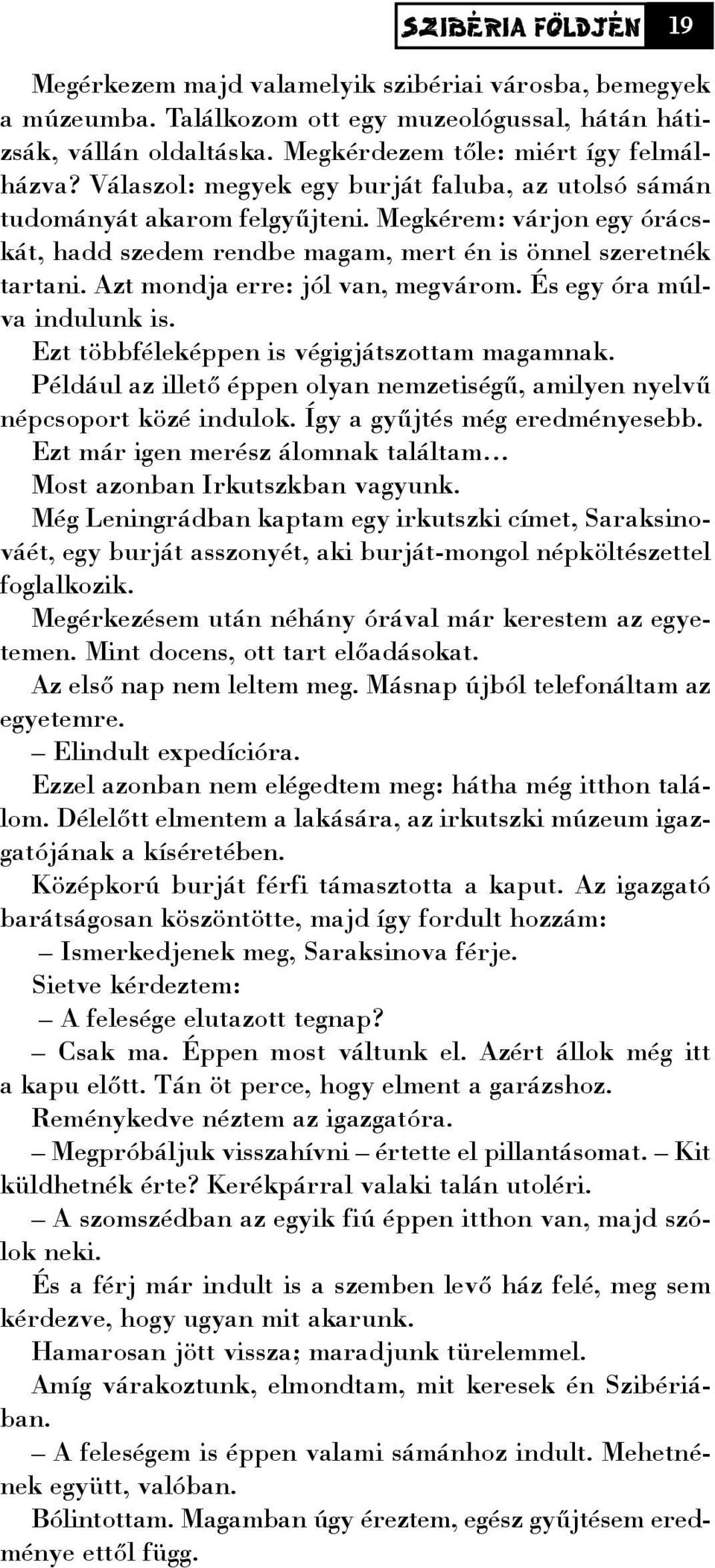 Azt mondja erre: jól van, megvárom. És egy óra múlva indulunk is. Ezt többféleképpen is végigjátszottam magamnak. Például az illetõ éppen olyan nemzetiségû, amilyen nyelvû népcsoport közé indulok.