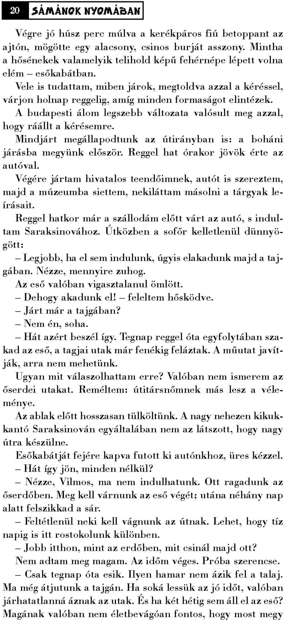 Vele is tudattam, miben járok, megtoldva azzal a kéréssel, várjon holnap reggelig, amíg minden formaságot elintézek. A budapesti álom legszebb változata valósult meg azzal, hogy ráállt a kérésemre.