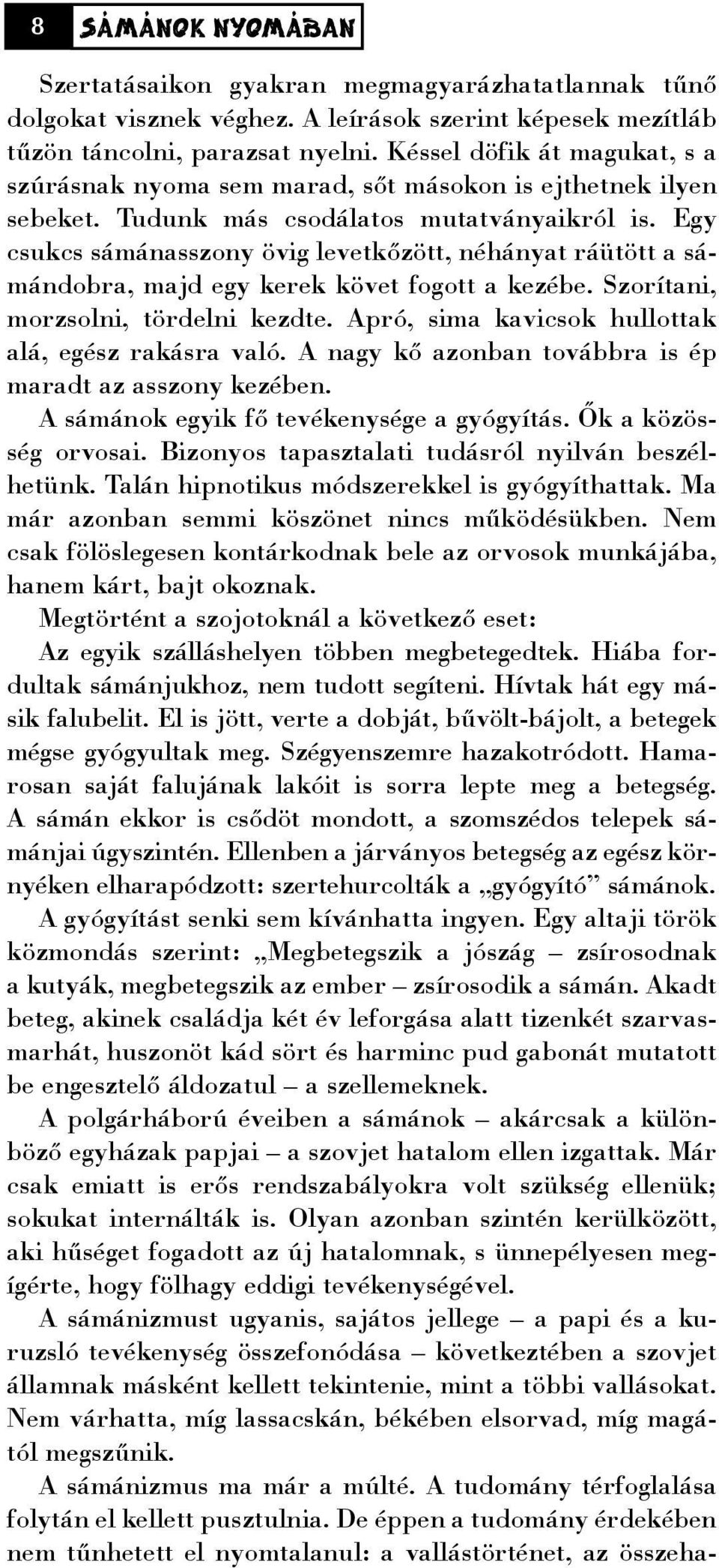 Egy csukcs sámánasszony övig levetkõzött, néhányat ráütött a sámándobra, majd egy kerek követ fogott a kezébe. Szorítani, morzsolni, tördelni kezdte.