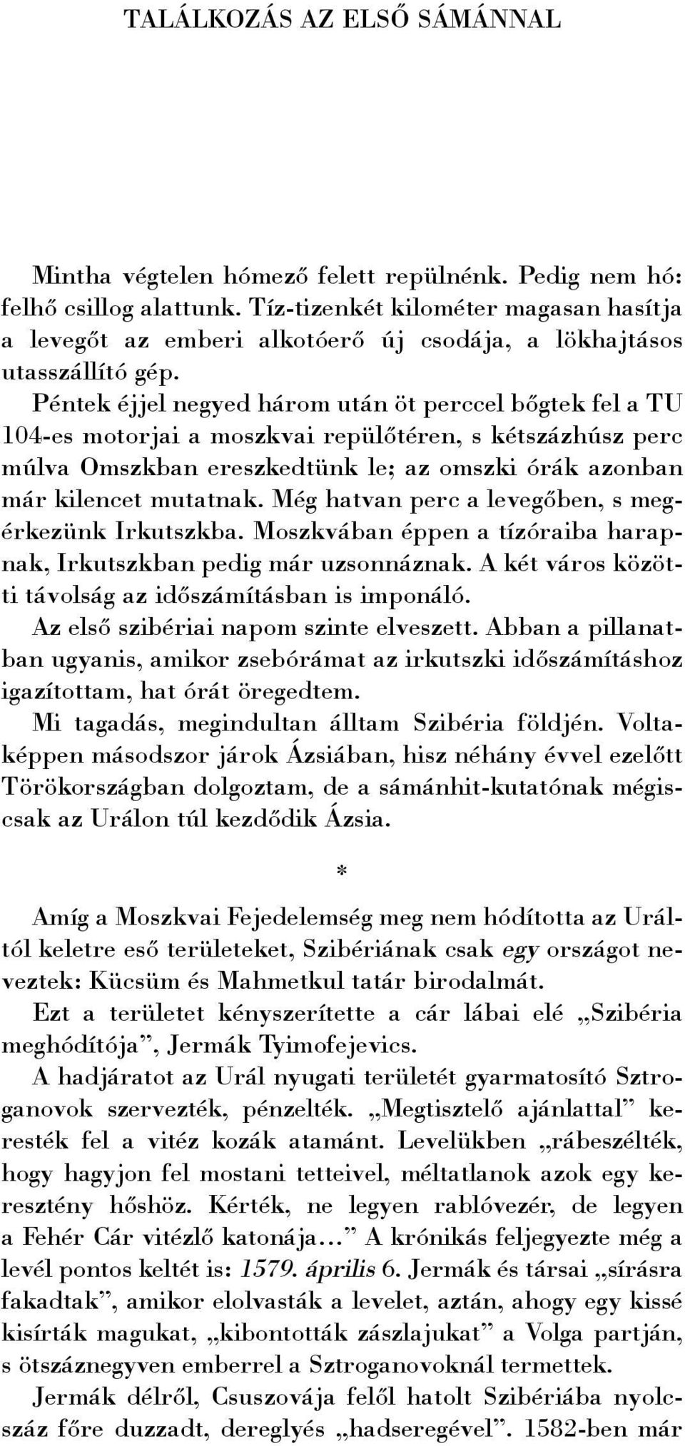 Péntek éjjel negyed három után öt perccel bõgtek fel a TU 104-es motorjai a moszkvai repülõtéren, s kétszázhúsz perc múlva Omszkban ereszkedtünk le; az omszki órák azonban már kilencet mutatnak.