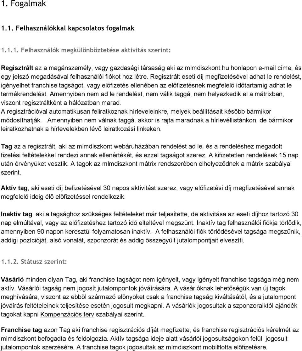 Regisztrált eseti díj megfizetésével adhat le rendelést, igényelhet franchise tagságot, vagy előfizetés ellenében az előfizetésnek megfelelő időtartamig adhat le termékrendelést.