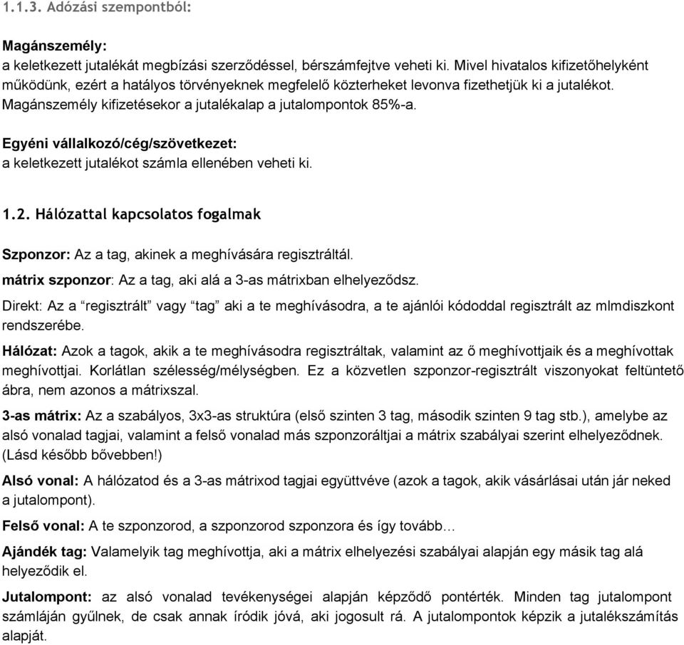 Egyéni vállalkozó/cég/szövetkezet: a keletkezett jutalékot számla ellenében veheti ki. 1.2. Hálózattal kapcsolatos fogalmak Szponzor: Az a tag, akinek a meghívására regisztráltál.