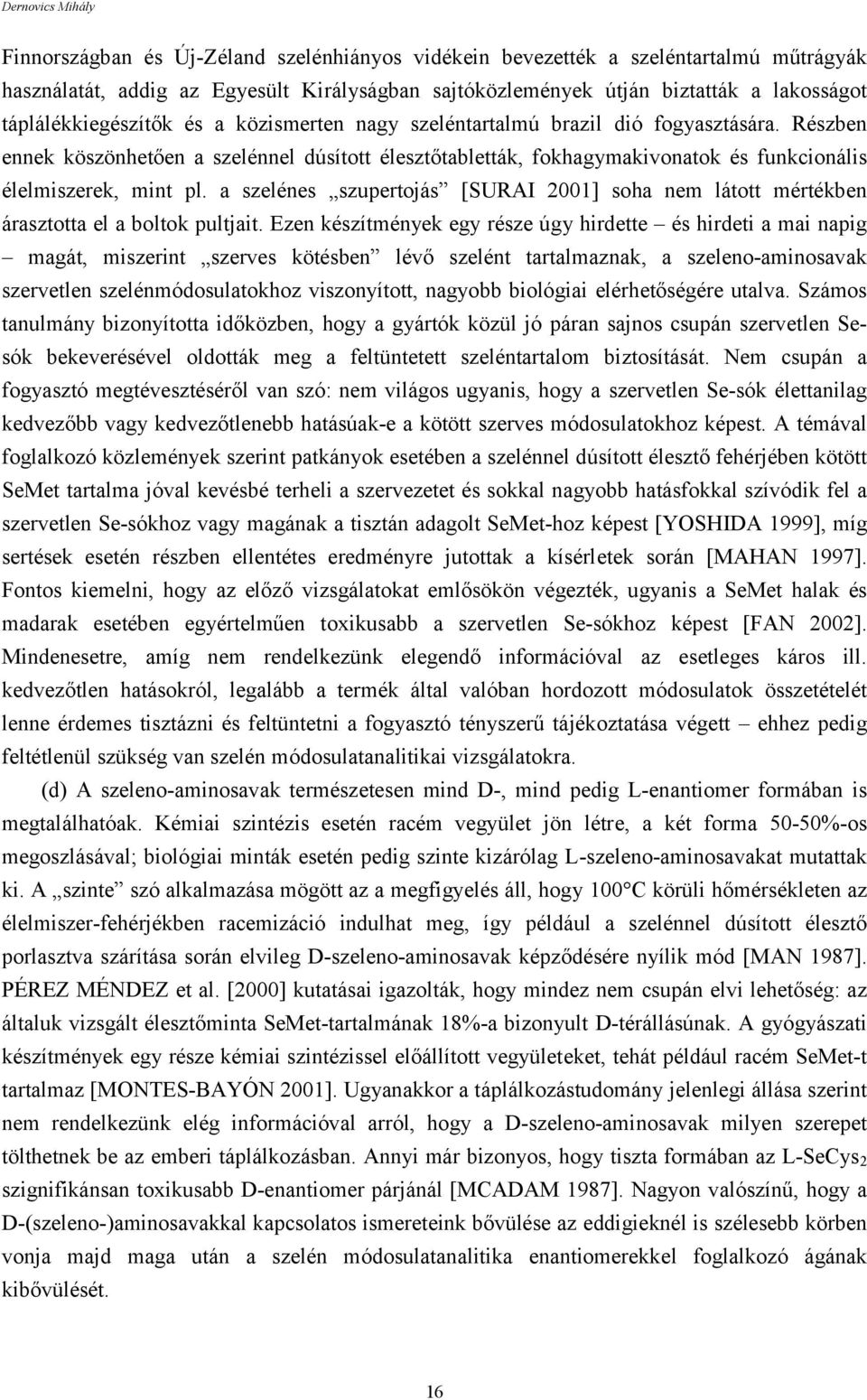 Részben ennek köszönhetően a szelénnel dúsított élesztőtabletták, fokhagymakivonatok és funkcionális élelmiszerek, mint pl.