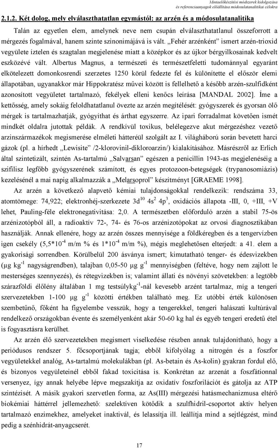 szinte szinonimájává is vált. Fehér arzénként ismert arzén-trioxid vegyülete íztelen és szagtalan megjelenése miatt a középkor és az újkor bérgyilkosainak kedvelt eszközévé vált.