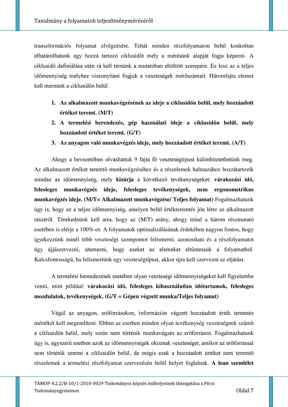 Háromfajta elemet kell mérnünk a ciklusidőn belül. 1. Az alkalmazott munkavégzésének az ideje a ciklusidőn belül, mely hozzáadott értéket teremt. (M/T) 2.