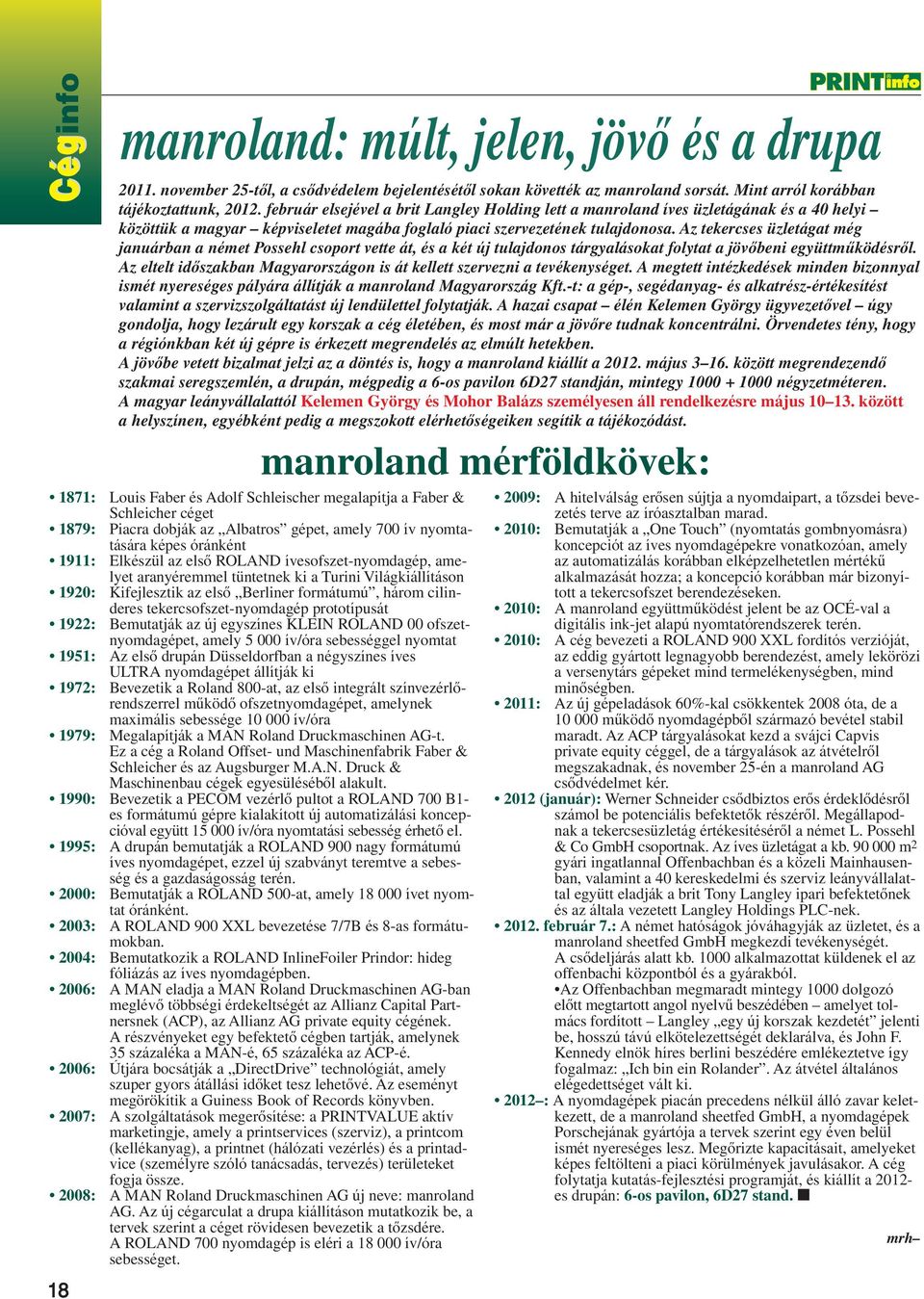 tekercsofszet-nyomdagép prototípusát 1922: Bemutatják az új egyszínes KLEIN ROLAND 00 ofszetnyomdagépet, amely 5 000 ív/óra sebességgel nyomtat 1951: Az elsô drupán Düsseldorfban a négyszínes íves