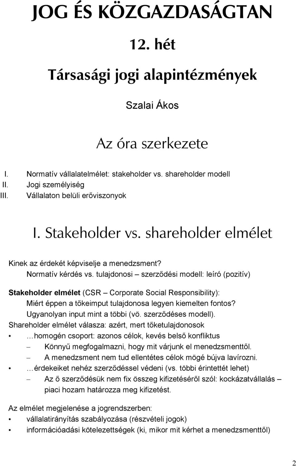 tulajdonosi szerződési modell: leíró (pozitív) Stakeholder elmélet (CSR Corporate Social Responsibility): Miért éppen a tőkeimput tulajdonosa legyen kiemelten fontos?