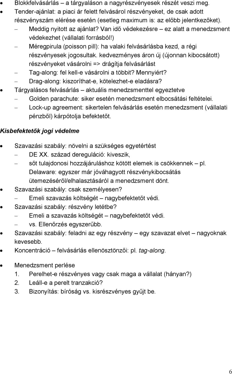 Van idő védekezésre ez alatt a menedzsment védekezhet (vállalati forrásból!) Méregpirula (poisson pill): ha valaki felvásárlásba kezd, a régi részvényesek jogosultak.