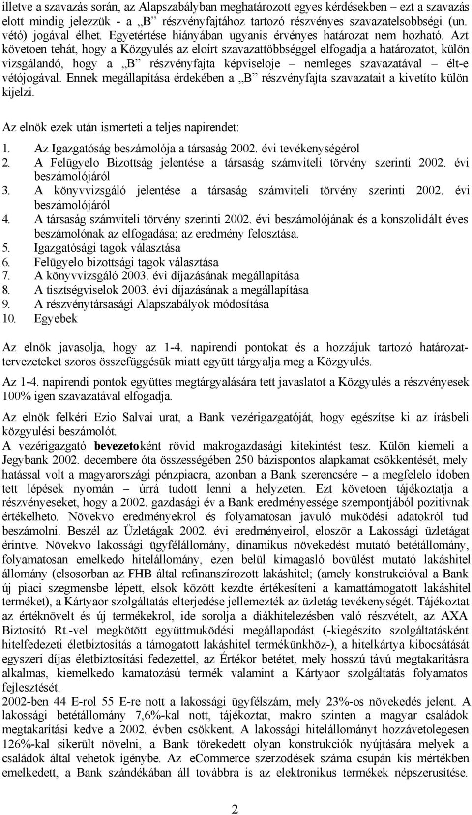 Azt követoen tehát, hogy a Közgyulés az eloírt szavazattöbbséggel elfogadja a határozatot, külön vizsgálandó, hogy a B részvényfajta képviseloje nemleges szavazatával élt-e vétójogával.