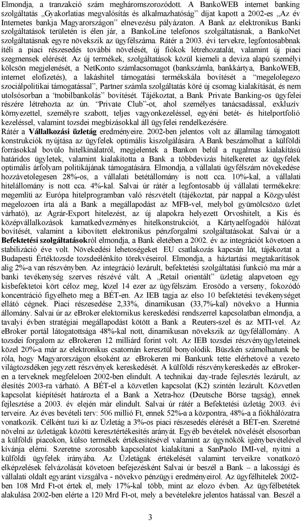 A Bank az elektronikus Banki szolgáltatások területén is élen jár, a BankoLine telefonos szolgáltatásnak, a BankoNet szolgáltatásnak egyre növekszik az ügyfélszáma. Rátér a 2003.