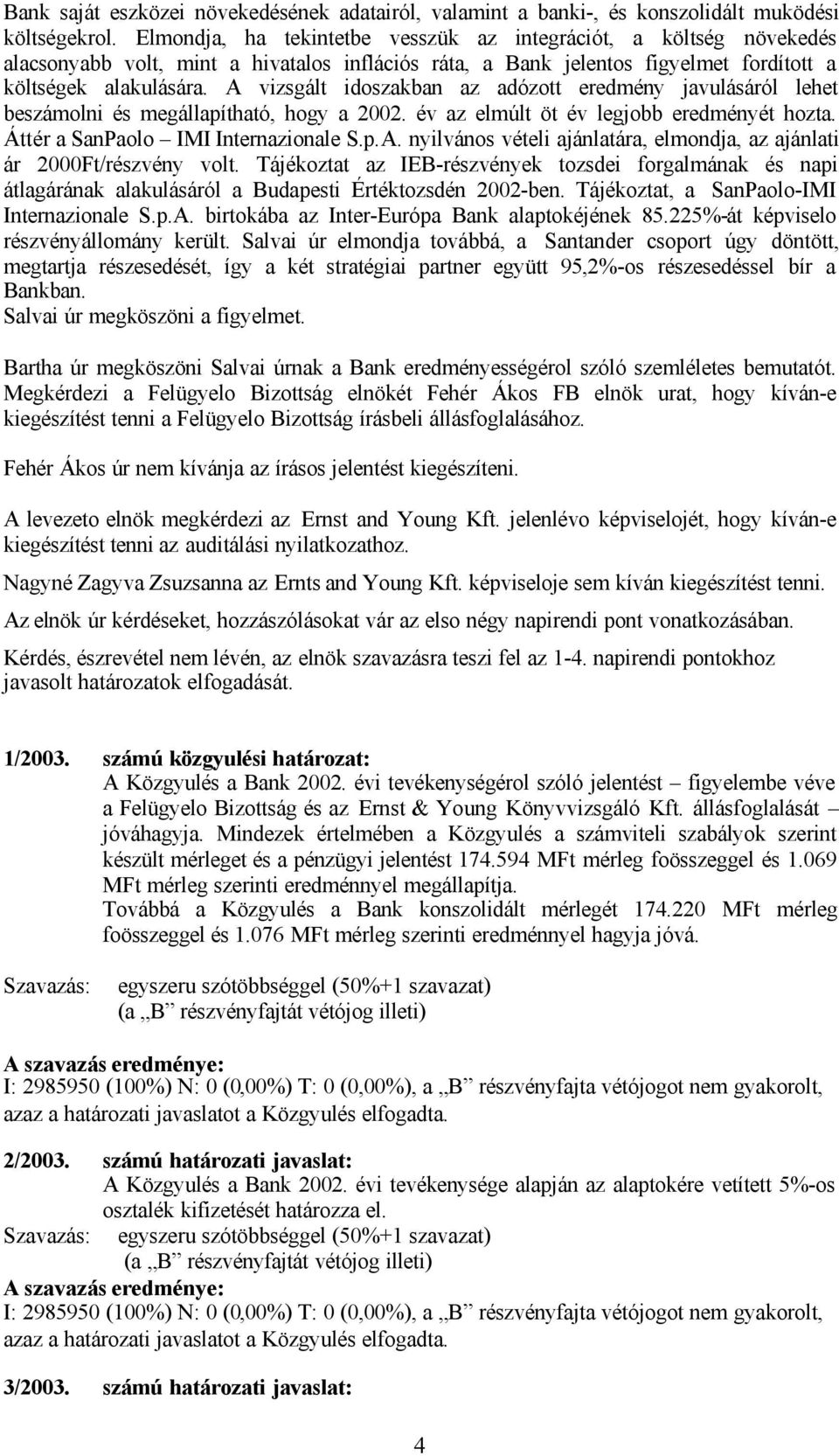A vizsgált idoszakban az adózott eredmény javulásáról lehet beszámolni és megállapítható, hogy a 2002. év az elmúlt öt év legjobb eredményét hozta. Áttér a SanPaolo IMI Internazionale S.p.A. nyilvános vételi ajánlatára, elmondja, az ajánlati ár 2000Ft/részvény volt.