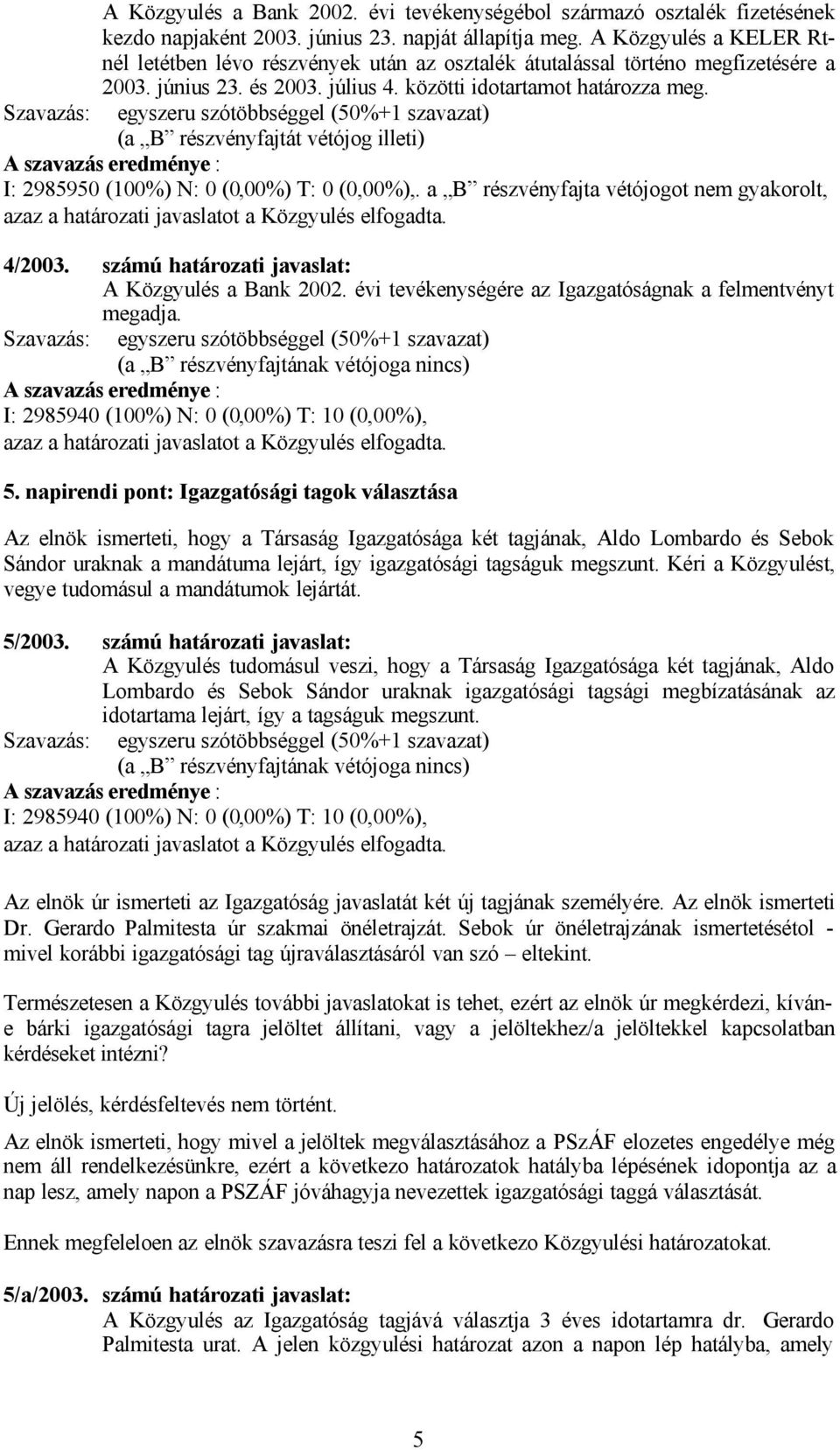 I: 2985950 (100%) N: 0 (0,00%) T: 0 (0,00%),. a B részvényfajta vétójogot nem gyakorolt, 4/2003. számú határozati javaslat: A Közgyulés a Bank 2002.
