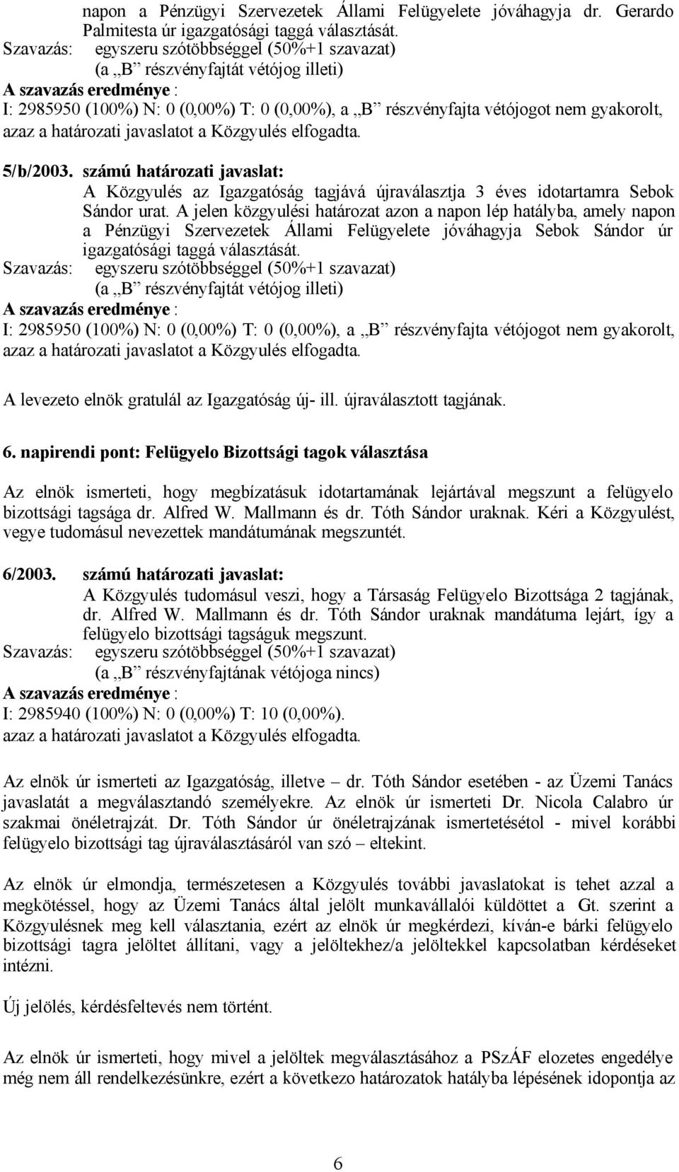 számú határozati javaslat: A Közgyulés az Igazgatóság tagjává újraválasztja 3 éves idotartamra Sebok Sándor urat.