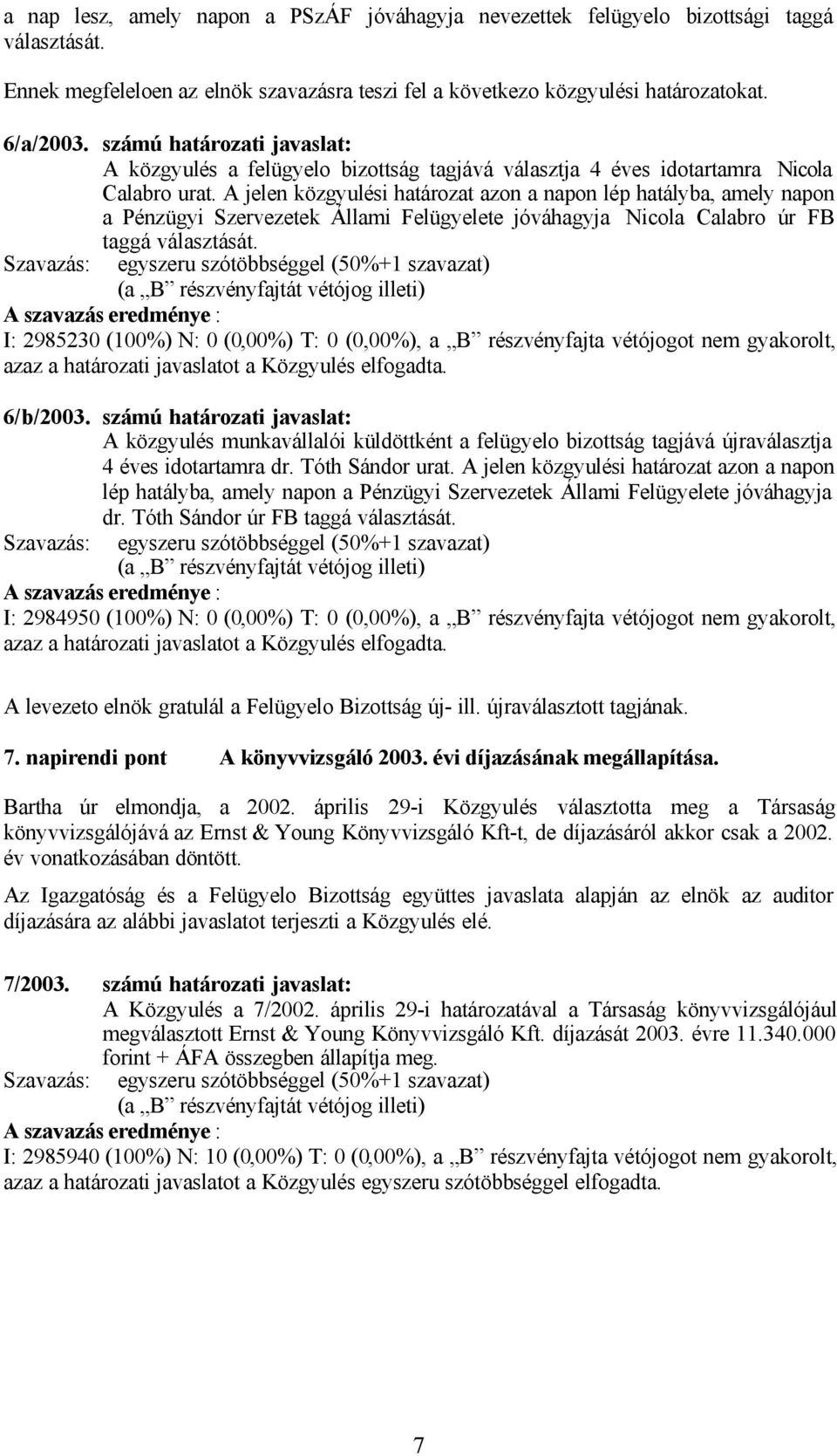 A jelen közgyulési határozat azon a napon lép hatályba, amely napon a Pénzügyi Szervezetek Állami Felügyelete jóváhagyja Nicola Calabro úr FB taggá választását.