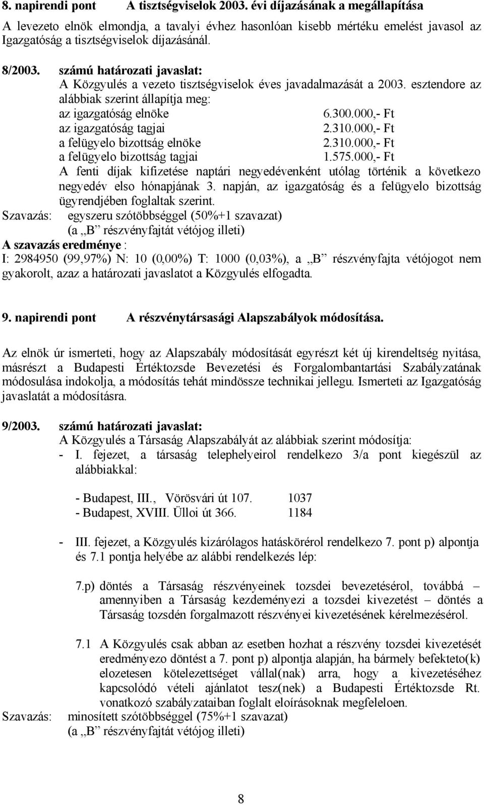 számú határozati javaslat: A Közgyulés a vezeto tisztségviselok éves javadalmazását a 2003. esztendore az alábbiak szerint állapítja meg: az igazgatóság elnöke 6.300.000,- Ft az igazgatóság tagjai 2.