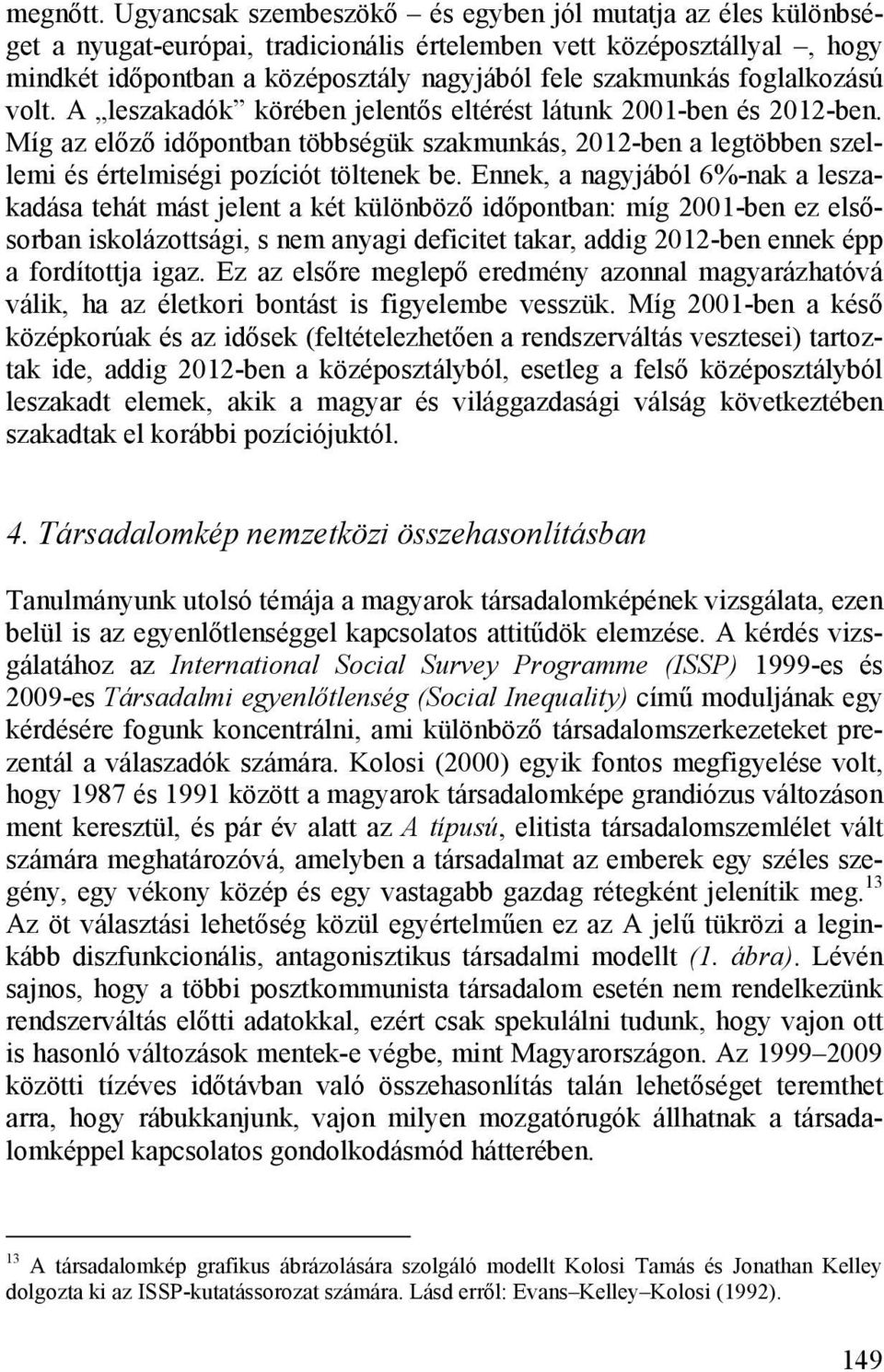foglalkozású volt. A leszakadók körében jelentős eltérést látunk 2001-ben és 2012-ben. Míg az előző időpontban többségük szakmunkás, 2012-ben a legtöbben szellemi és értelmiségi pozíciót töltenek be.