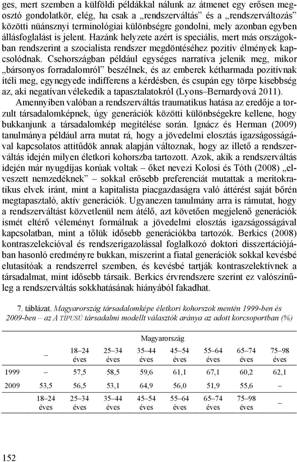 Csehországban például egységes narratíva jelenik meg, mikor bársonyos forradalomról beszélnek, és az emberek kétharmada pozitívnak ítéli meg, egynegyede indifferens a kérdésben, és csupán egy törpe