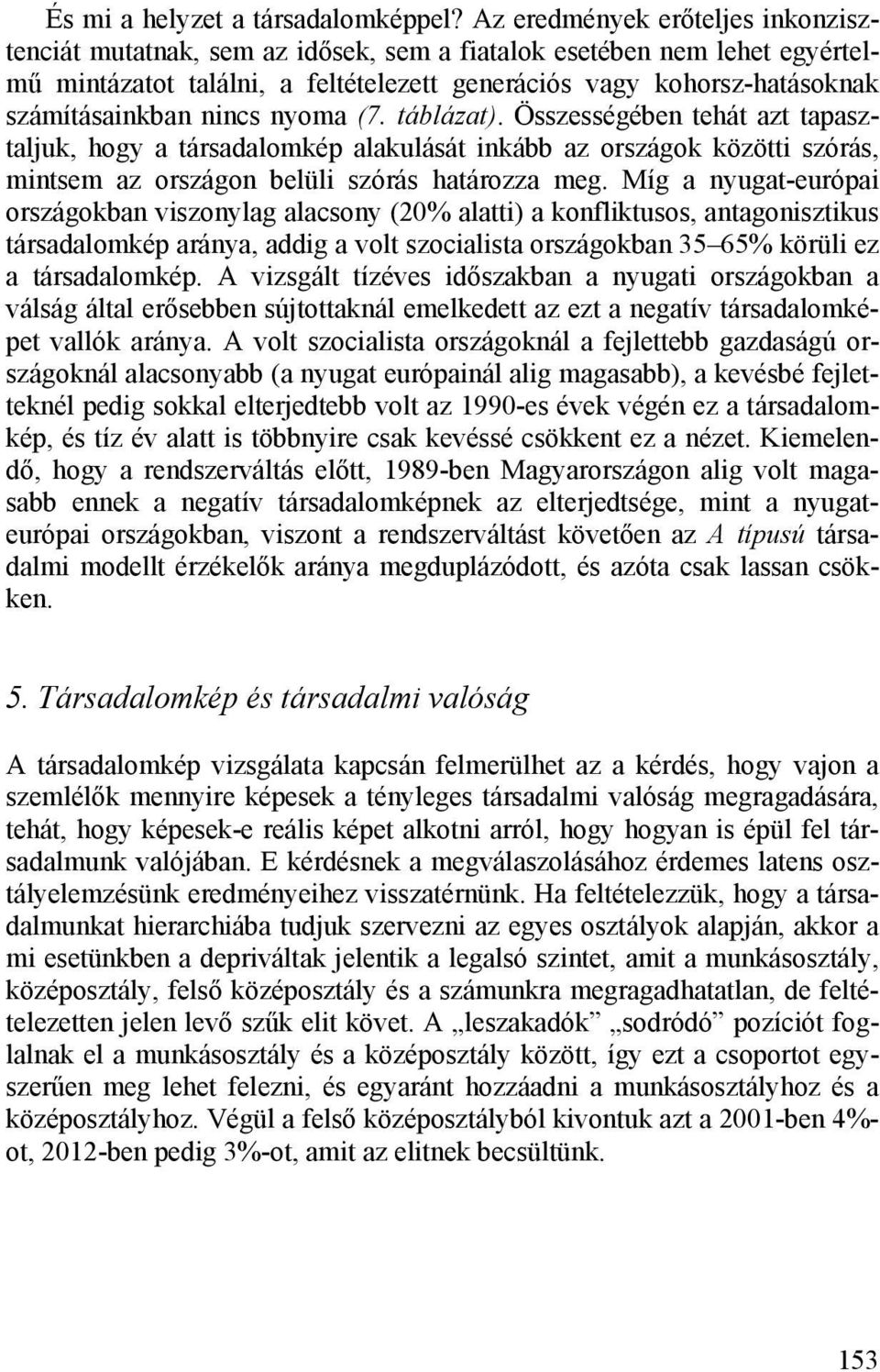 nincs nyoma (7. táblázat). Összességében tehát azt tapasztaljuk, hogy a társadalomkép alakulását inkább az országok közötti szórás, mintsem az országon belüli szórás határozza meg.