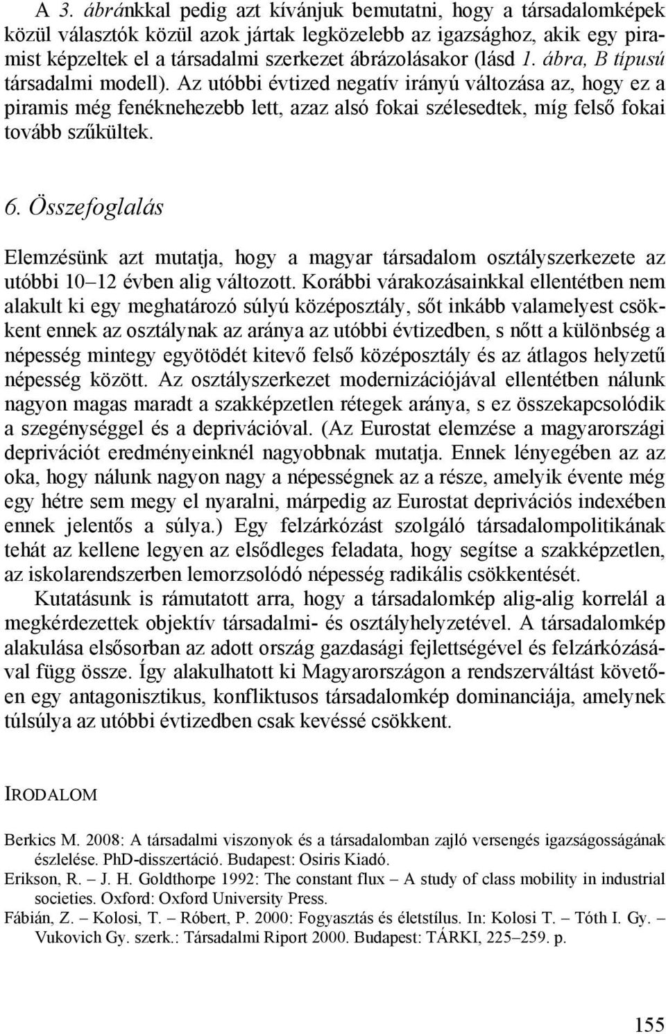 Összefoglalás Elemzésünk azt mutatja, hogy a magyar társadalom osztályszerkezete az utóbbi 10 12 évben alig változott.
