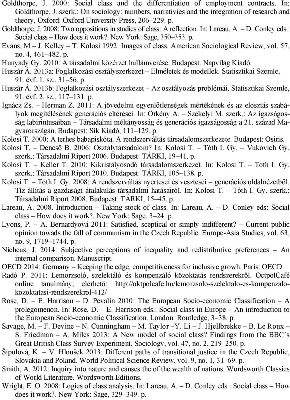 In: Lareau, A. D. Conley eds.: Social class How does it work?. New York: Sage, 350 353. p. Evans, M J. Kelley T. Kolosi 1992: Images of class. American Sociological Review, vol. 57, no. 4, 461 482. p. Hunyady Gy.