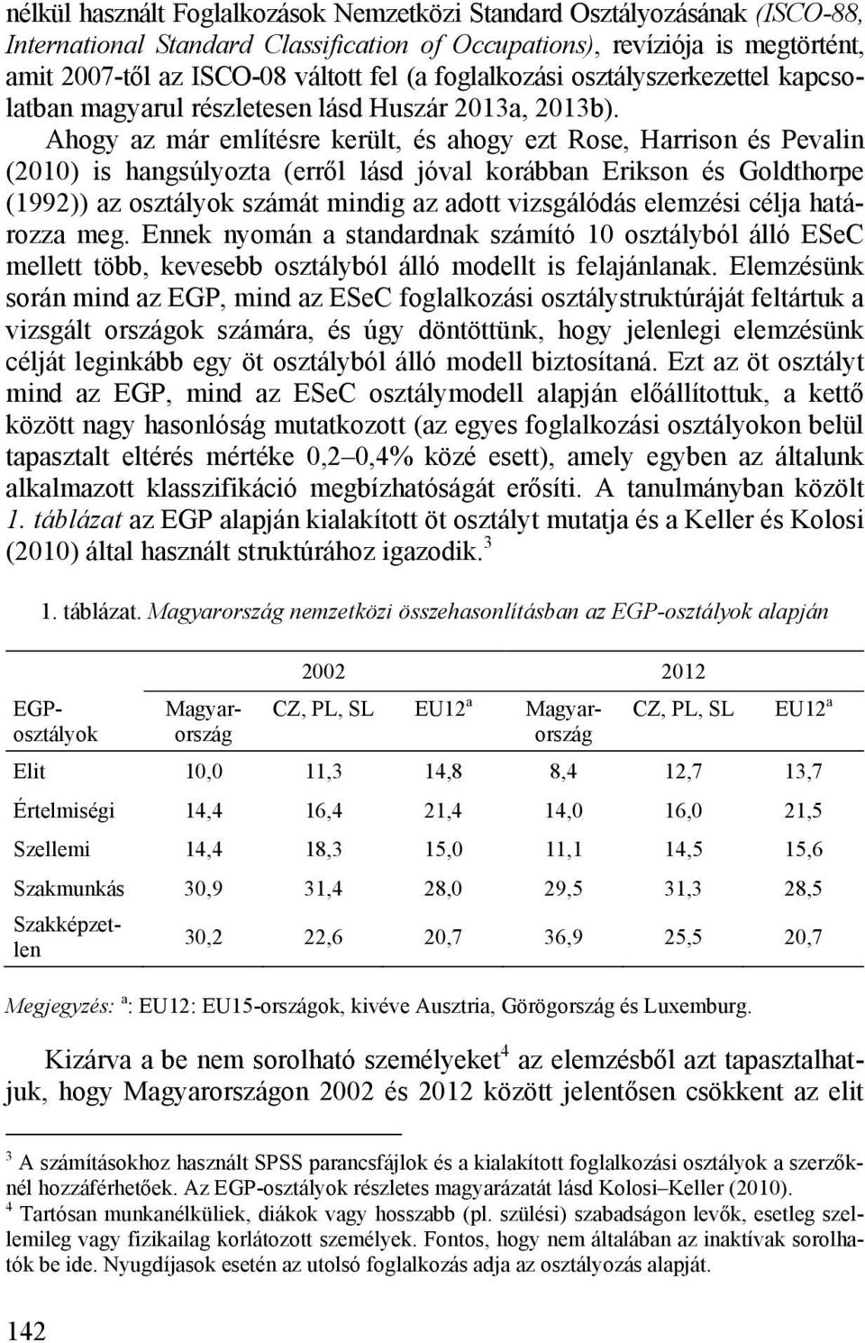 Ahogy az már említésre került, és ahogy ezt Rose, Harrison és Pevalin (2010) is hangsúlyozta (erről lásd jóval korábban Erikson és Goldthorpe (1992)) az osztályok számát mindig az adott vizsgálódás