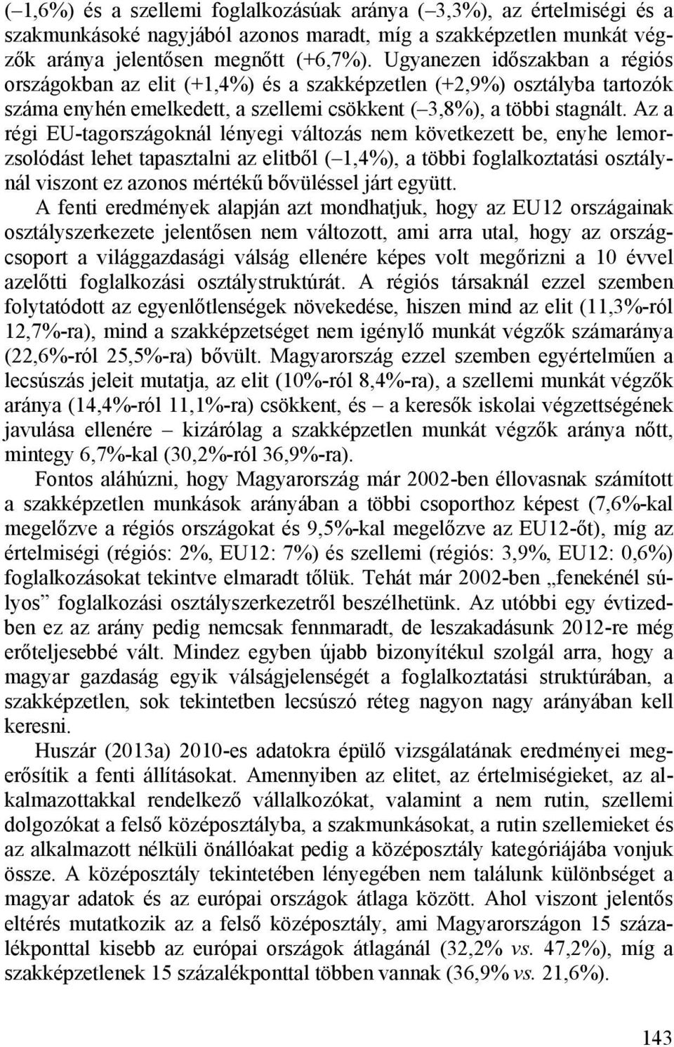Az a régi EU-tagországoknál lényegi változás nem következett be, enyhe lemorzsolódást lehet tapasztalni az elitből ( 1,4%), a többi foglalkoztatási osztálynál viszont ez azonos mértékű bővüléssel