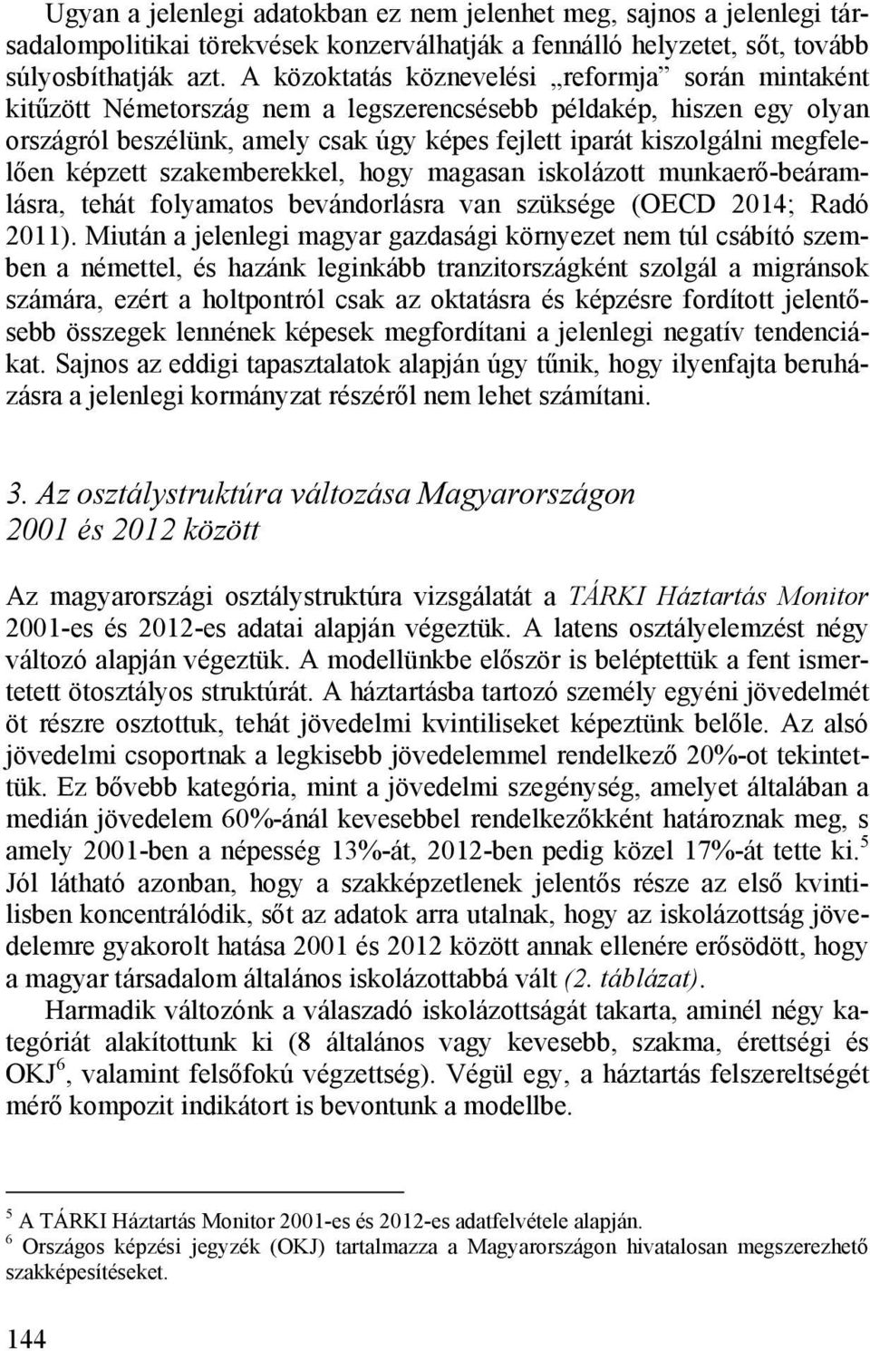 megfelelően képzett szakemberekkel, hogy magasan iskolázott munkaerő-beáramlásra, tehát folyamatos bevándorlásra van szüksége (OECD 2014; Radó 2011).