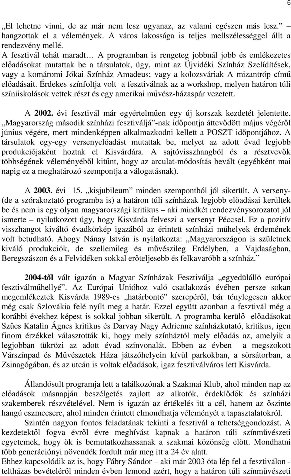 vagy a kolozsváriak A mizantróp címő elıadásait. Érdekes színfoltja volt a fesztiválnak az a workshop, melyen határon túli színiiskolások vettek részt és egy amerikai mővész-házaspár vezetett. A 2002.