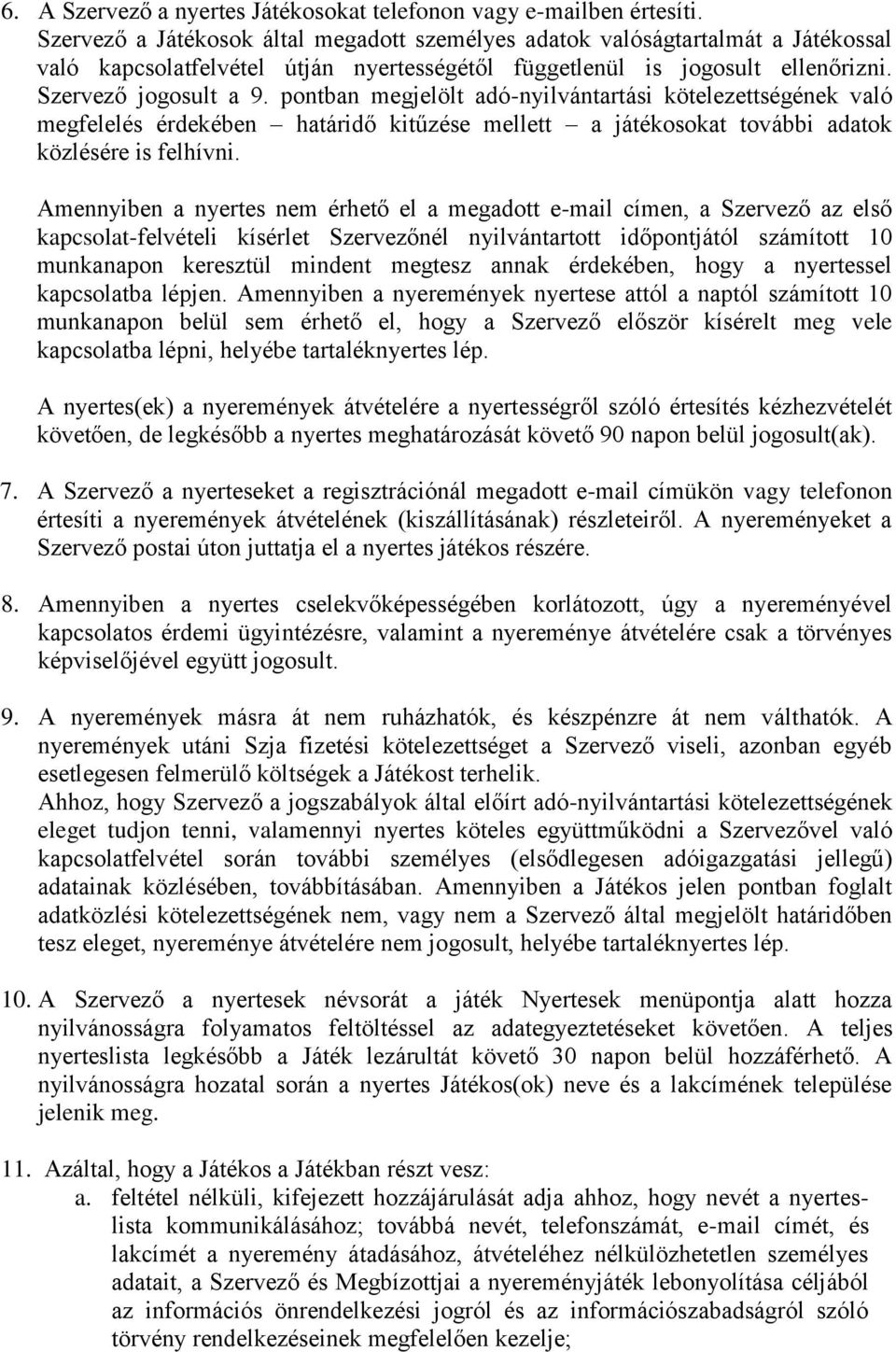 pontban megjelölt adó-nyilvántartási kötelezettségének való megfelelés érdekében határidő kitűzése mellett a játékosokat további adatok közlésére is felhívni.