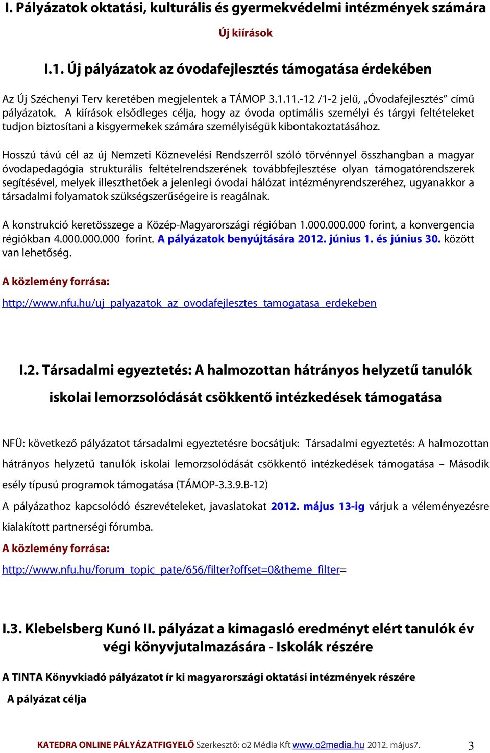 A kiírások elsődleges célja, hogy az óvoda optimális személyi és tárgyi feltételeket tudjon biztosítani a kisgyermekek számára személyiségük kibontakoztatásához.