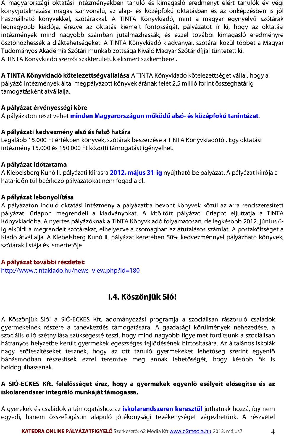 A TINTA Könyvkiadó, mint a magyar egynyelvű szótárak legnagyobb kiadója, érezve az oktatás kiemelt fontosságát, pályázatot ír ki, hogy az oktatási intézmények mind nagyobb számban jutalmazhassák, és