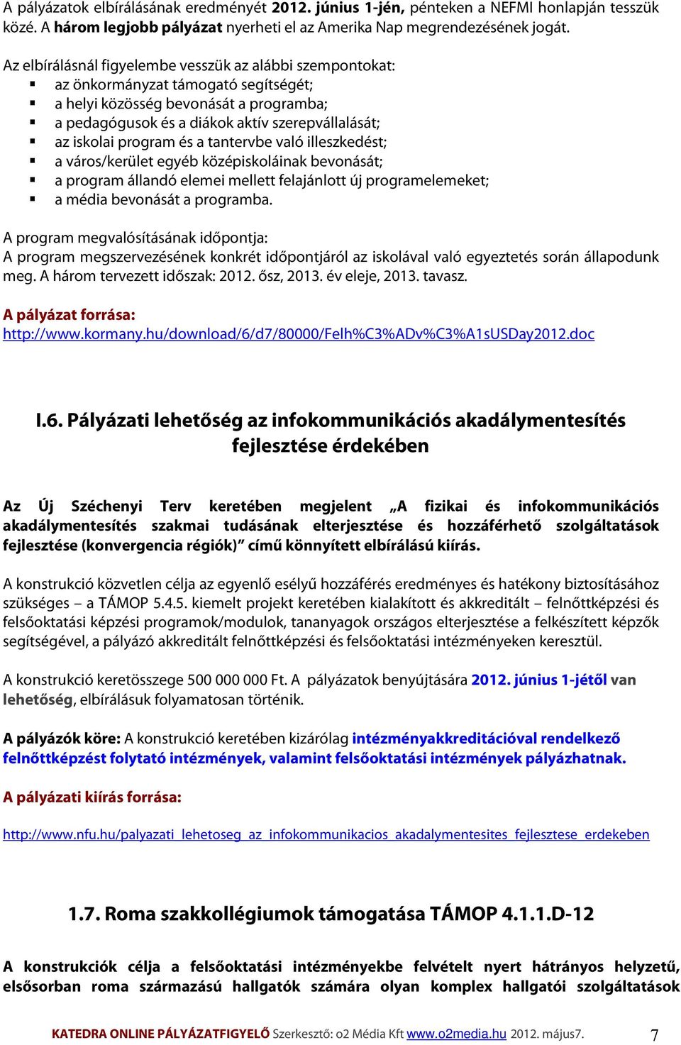 program és a tantervbe való illeszkedést; a város/kerület egyéb középiskoláinak bevonását; a program állandó elemei mellett felajánlott új programelemeket; a média bevonását a programba.