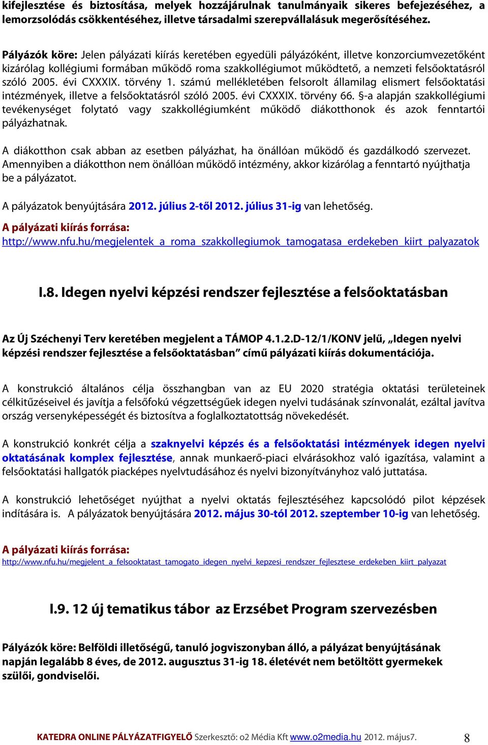 2005. évi CXXXIX. törvény 1. számú mellékletében felsorolt államilag elismert felsőoktatási intézmények, illetve a felsőoktatásról szóló 2005. évi CXXXIX. törvény 66.