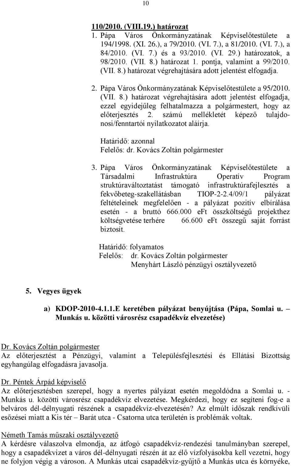 (VII. 8.) határozat végrehajtására adott jelentést elfogadja, ezzel egyidejűleg felhatalmazza a polgármestert, hogy az előterjesztés 2.