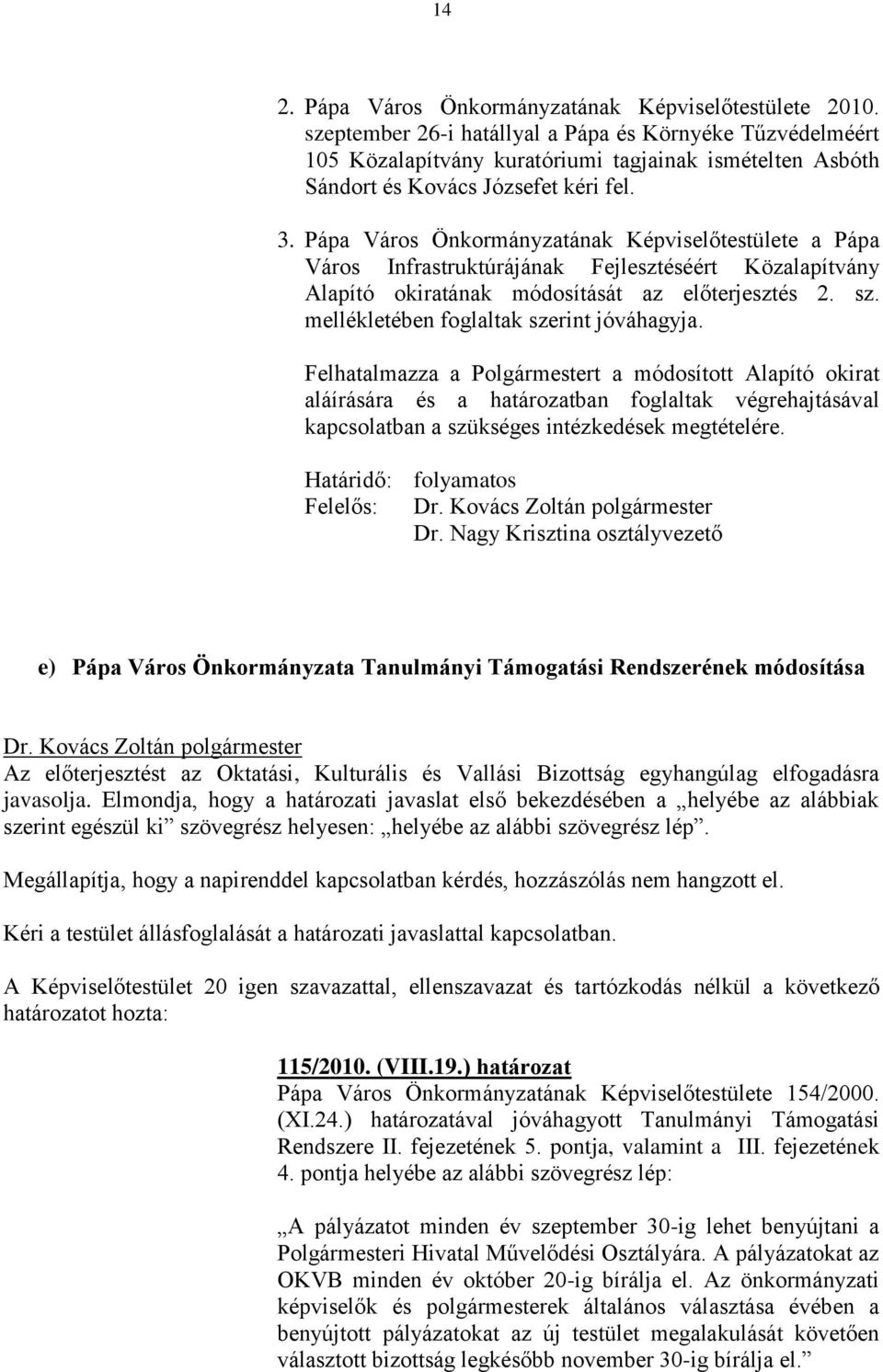 Pápa Város Önkormányzatának Képviselőtestülete a Pápa Város Infrastruktúrájának Fejlesztéséért Közalapítvány Alapító okiratának módosítását az előterjesztés 2. sz.