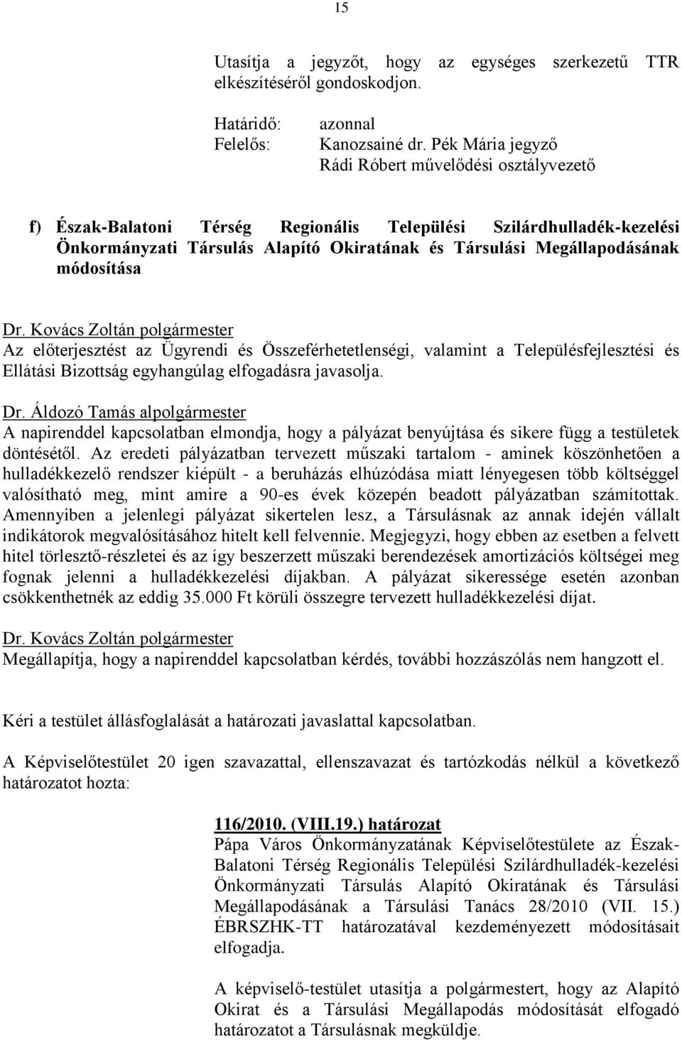 módosítása Az előterjesztést az Ügyrendi és Összeférhetetlenségi, valamint a Településfejlesztési és Ellátási Bizottság egyhangúlag elfogadásra javasolja. Dr.