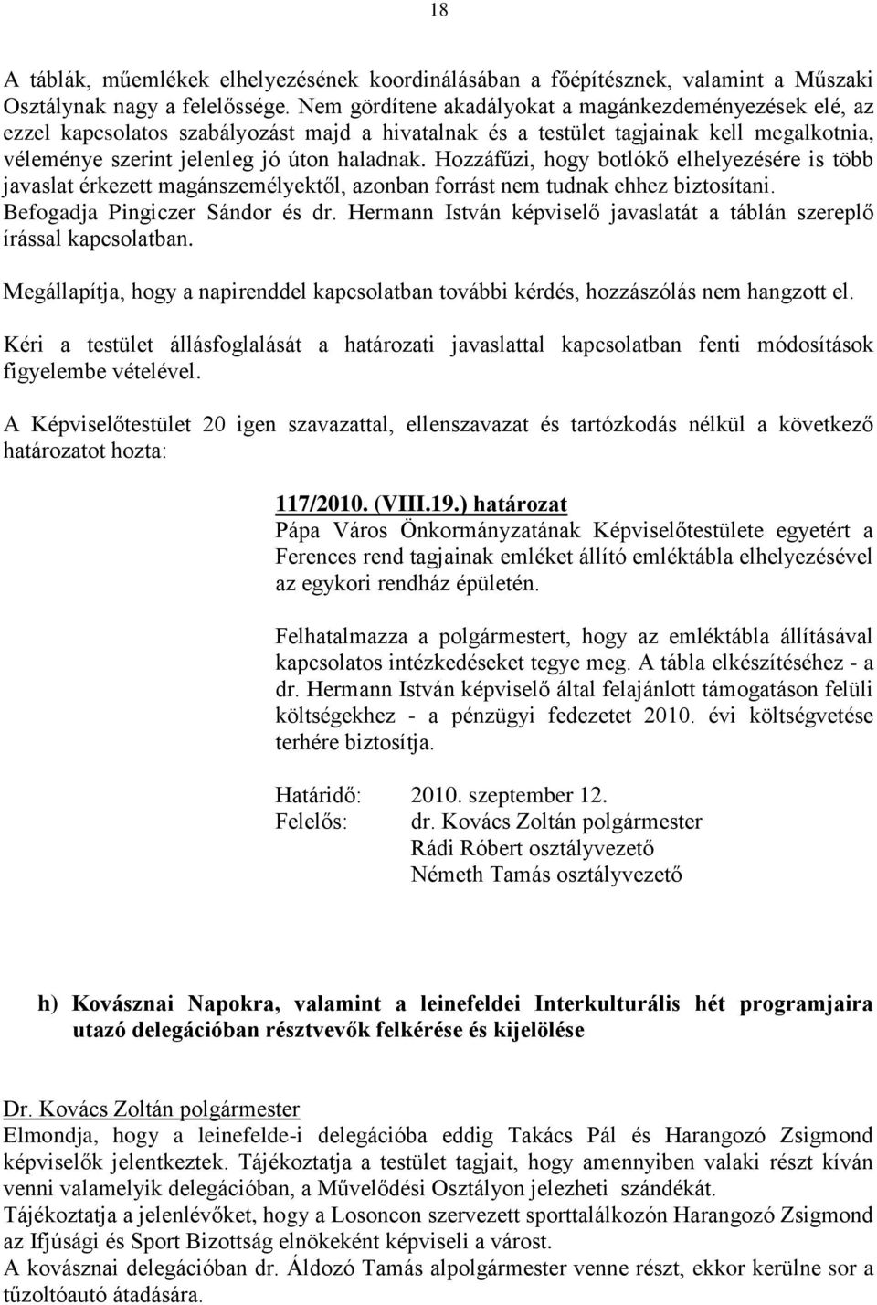 Hozzáfűzi, hogy botlókő elhelyezésére is több javaslat érkezett magánszemélyektől, azonban forrást nem tudnak ehhez biztosítani. Befogadja Pingiczer Sándor és dr.