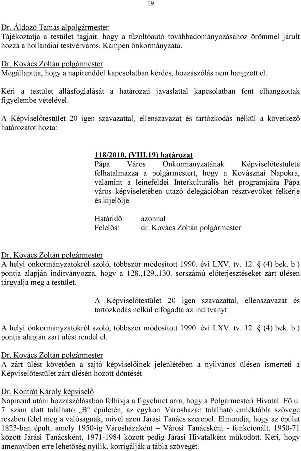 A Képviselőtestület 20 igen szavazattal, ellenszavazat és tartózkodás nélkül a következő 118/2010. (VIII.