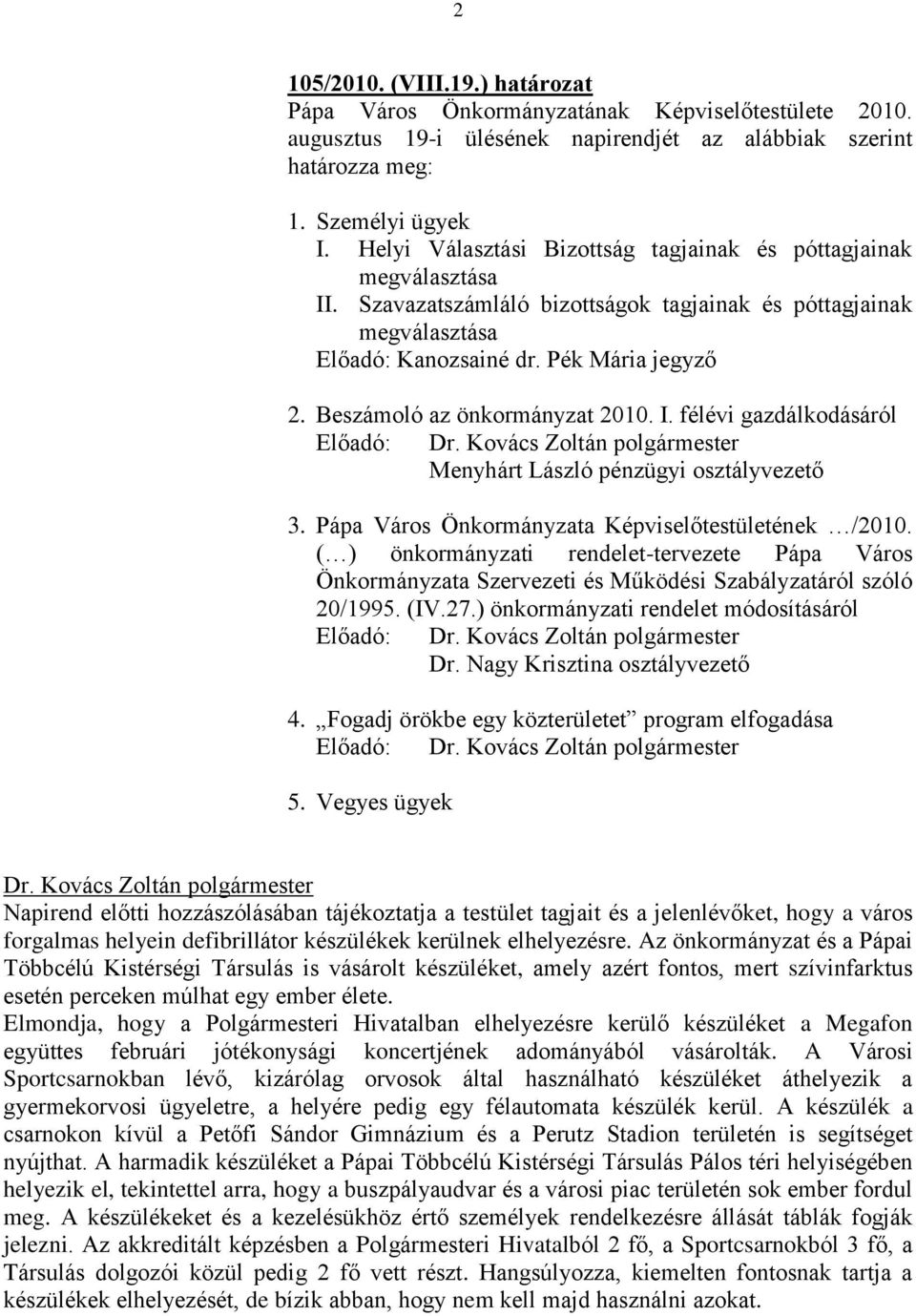 Beszámoló az önkormányzat 2010. I. félévi gazdálkodásáról Előadó: Menyhárt László pénzügyi osztályvezető 3. Pápa Város Önkormányzata Képviselőtestületének /2010.