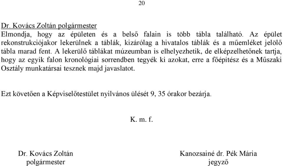 A lekerülő táblákat múzeumban is elhelyezhetik, de elképzelhetőnek tartja, hogy az egyik falon kronológiai sorrendben tegyék ki azokat,