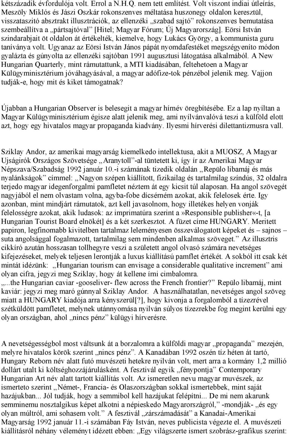 bemutatása szembeállítva a pártsajtóval [Hitel; Magyar Fórum; Új Magyarország]. Eörsi István szindarabjait öt oldalon át értékelték, kiemelve, hogy Lukács György, a kommunista guru taníványa volt.