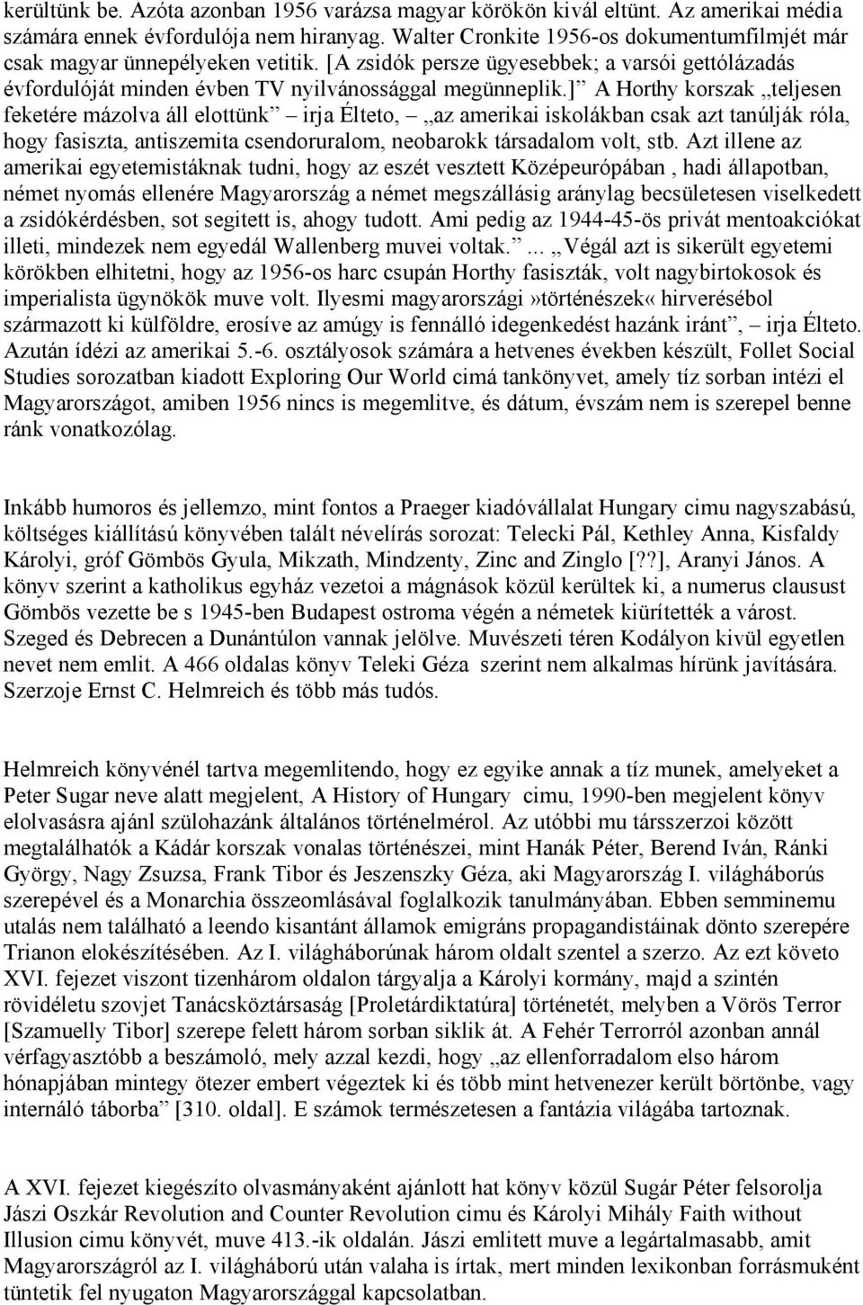 ] A Horthy korszak teljesen feketére mázolva áll elottünk irja Élteto, az amerikai iskolákban csak azt tanúlják róla, hogy fasiszta, antiszemita csendoruralom, neobarokk társadalom volt, stb.