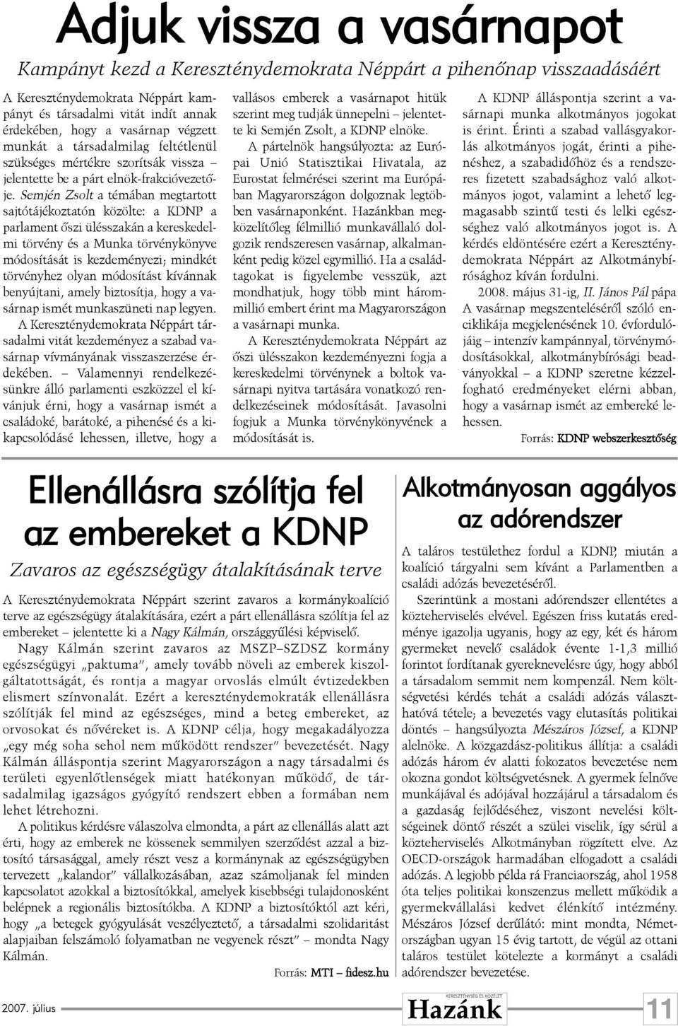 Semjén Zsolt a témában megtartott sajtótájékoztatón közölte: a KDNP a parlament õszi ülésszakán a kereskedelmi törvény és a Munka törvénykönyve módosítását is kezdeményezi; mindkét törvényhez olyan