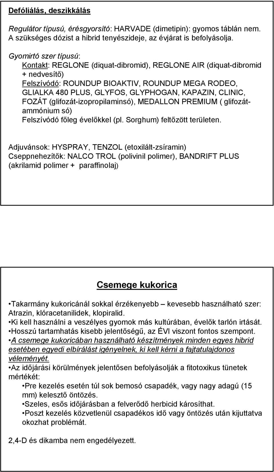 CLINIC, FOZÁT (glifozát-izopropilaminsó), MEDALLON PREMIUM ( glifozátammónium só) Felszívódó főleg évelőkkel (pl. Sorghum) feltőzött területen.