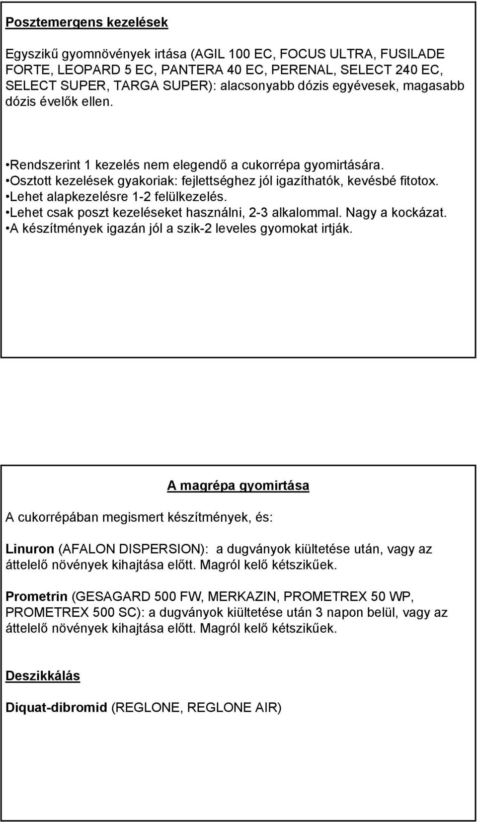 Lehet alapkezelésre 1-2 felülkezelés. Lehet csak poszt kezeléseket használni, 2-3 alkalommal. Nagy a kockázat. A készítmények igazán jól a szik-2 leveles gyomokat irtják.