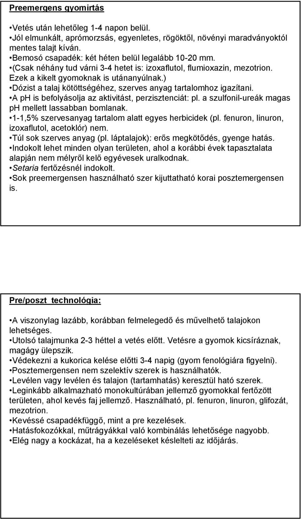 ) Dózist a talaj kötöttségéhez, szerves anyag tartalomhoz igazítani. A ph is befolyásolja az aktivitást, perzisztenciát: pl. a szulfonil-ureák magas ph mellett lassabban bomlanak.