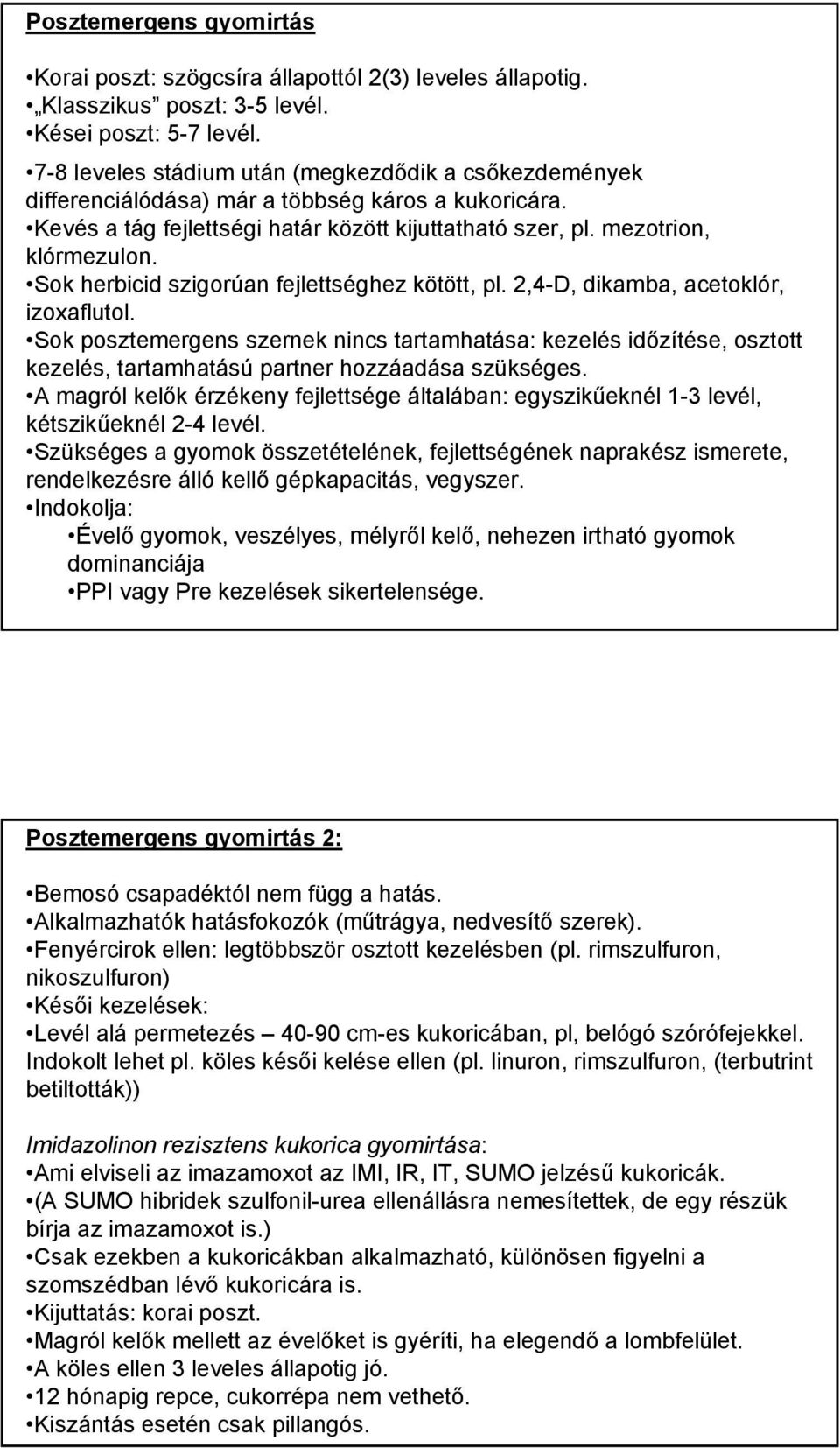 Sok herbicid szigorúan fejlettséghez kötött, pl. 2,4-D, dikamba, acetoklór, izoxaflutol.