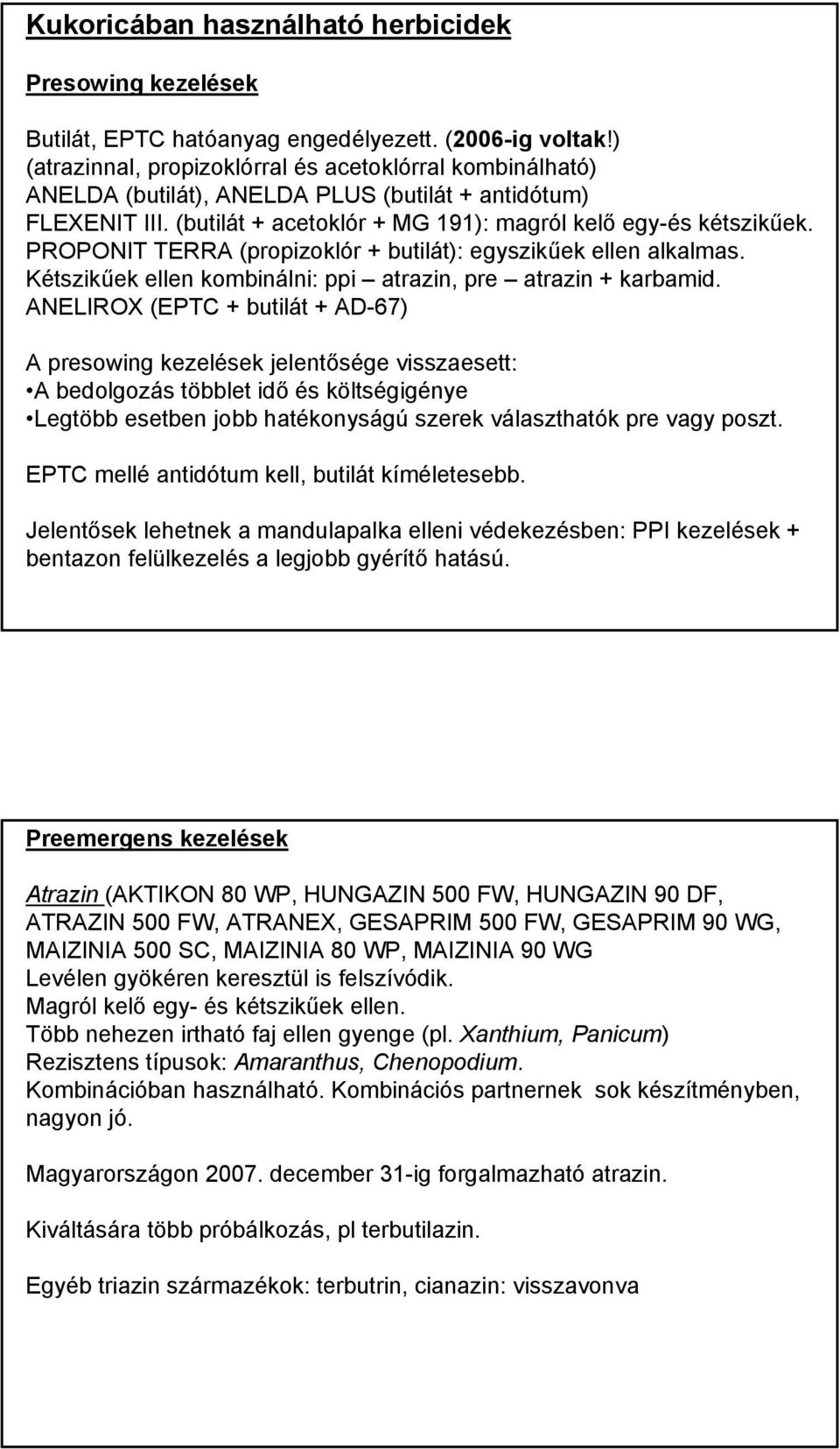 PROPONIT TERRA (propizoklór + butilát): egyszikűek ellen alkalmas. Kétszikűek ellen kombinálni: ppi atrazin, pre atrazin + karbamid.