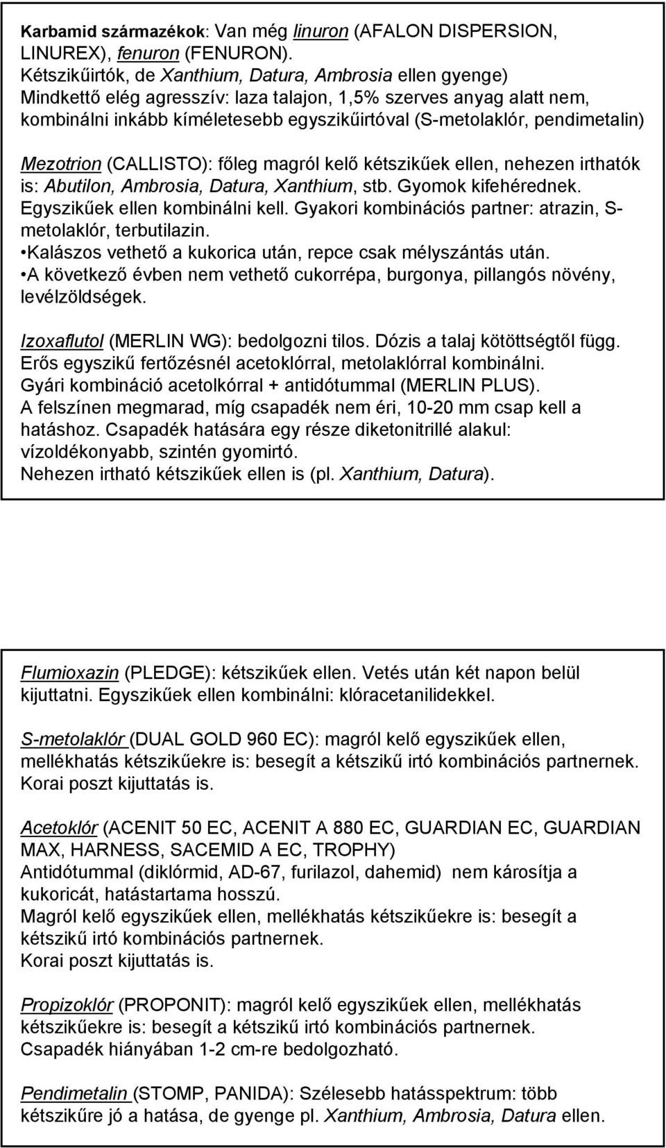 pendimetalin) Mezotrion (CALLISTO): főleg magról kelő kétszikűek ellen, nehezen irthatók is: Abutilon, Ambrosia, Datura, Xanthium, stb. Gyomok kifehérednek. Egyszikűek ellen kombinálni kell.