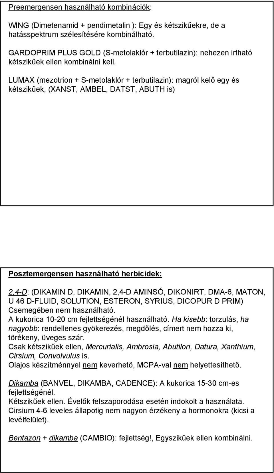 LUMAX (mezotrion + S-metolaklór + terbutilazin): magról kelő egy és kétszikűek, (XANST, AMBEL, DATST, ABUTH is) Posztemergensen használható herbicidek: 2,4-D: (DIKAMIN D, DIKAMIN, 2,4-D AMINSÓ,